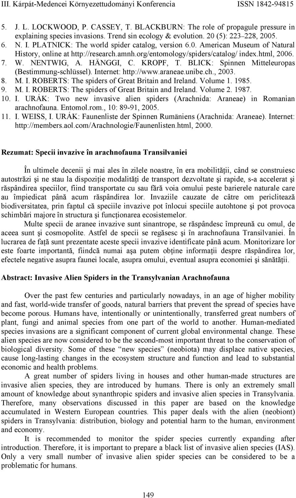 KROPF, T. BLICK: Spinnen Mitteleuropas (Bestimmung-schlüssel). Internet: http://www.araneae.unibe.ch., 2003. 8. M. I. ROBERTS: The spiders of Great Britain and Ireland. Volume 1. 1985. 9. M. I. ROBERTS: The spiders of Great Britain and Ireland. Volume 2.