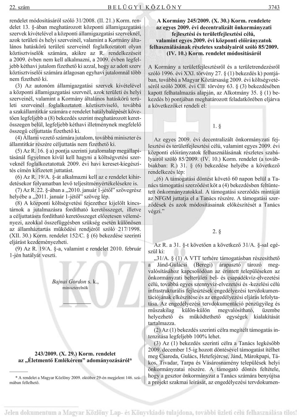 foglalkoztatott olyan köztisztviselõk számára, akikre az R. rendelkezéseit a 2009. évben nem kell alkalmazni, a 2009.