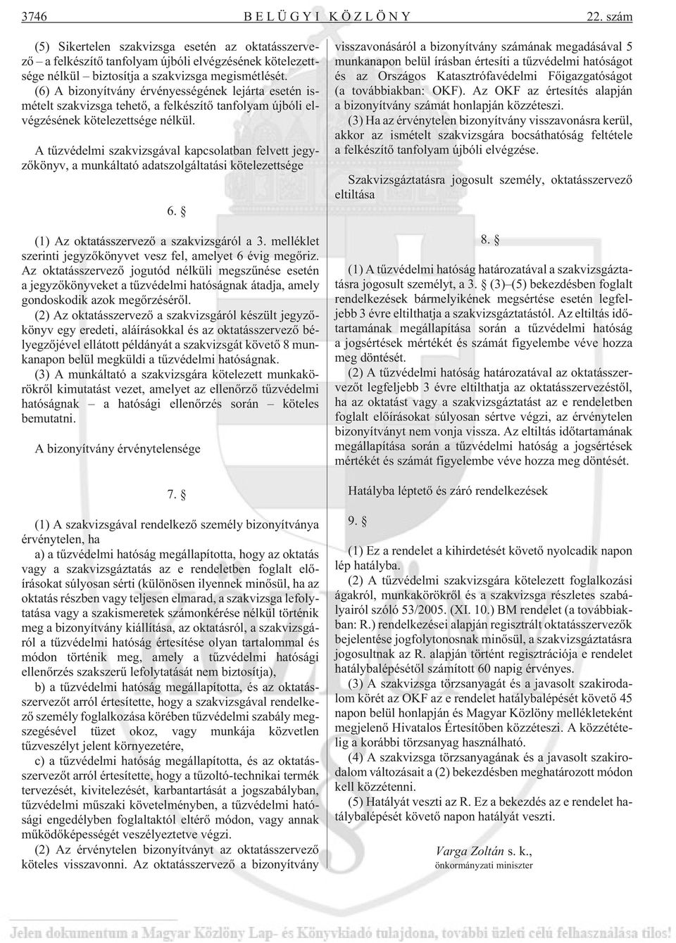 A tûzvédelmi szakvizsgával kapcsolatban felvett jegyzõkönyv, a munkáltató adatszolgáltatási kötelezettsége 6. (1) Az oktatásszervezõ a szakvizsgáról a 3.