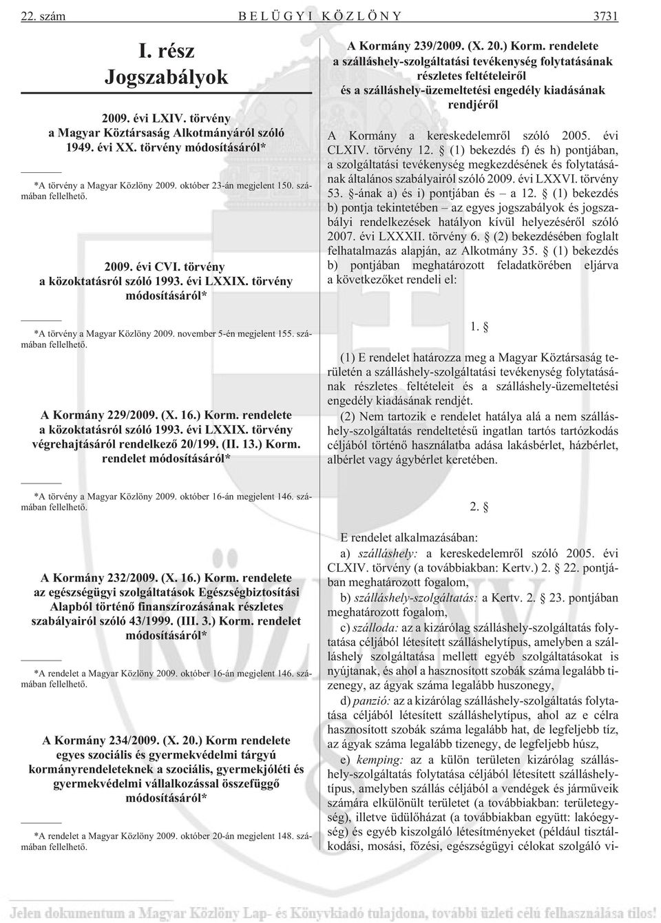 számában fellelhetõ. A Kormány 229/2009. (X. 16.) Korm. rendelete a közoktatásról szóló 1993. évi LXXIX. törvény végrehajtásáról rendelkezõ 20/199. (II. 13.) Korm. rendelet módosításáról* A Kormány 239/2009.