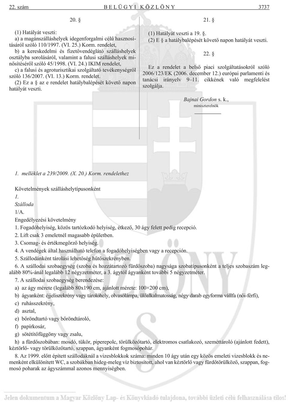 ) IKIM rendelet, c) a falusi és agroturisztikai szolgáltató tevékenységrõl szóló 136/2007. (VI. 13.) Korm. rendelet. (2) Ez a az e rendelet hatálybalépését követõ napon hatályát veszti. 21.