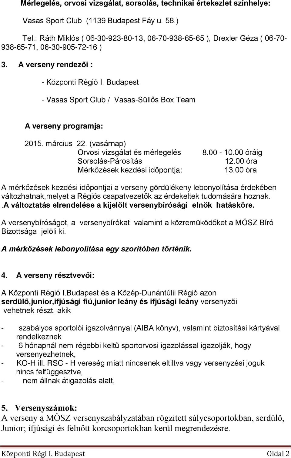 Budapest - Vasas Sport Club / Vasas-Süllős Box Team A verseny programja: 2015. március 22. (vasárnap) Orvosi vizsgálat és mérlegelés Sorsolás-Párosítás Mérkőzések kezdési időpontja: 8.00-10.