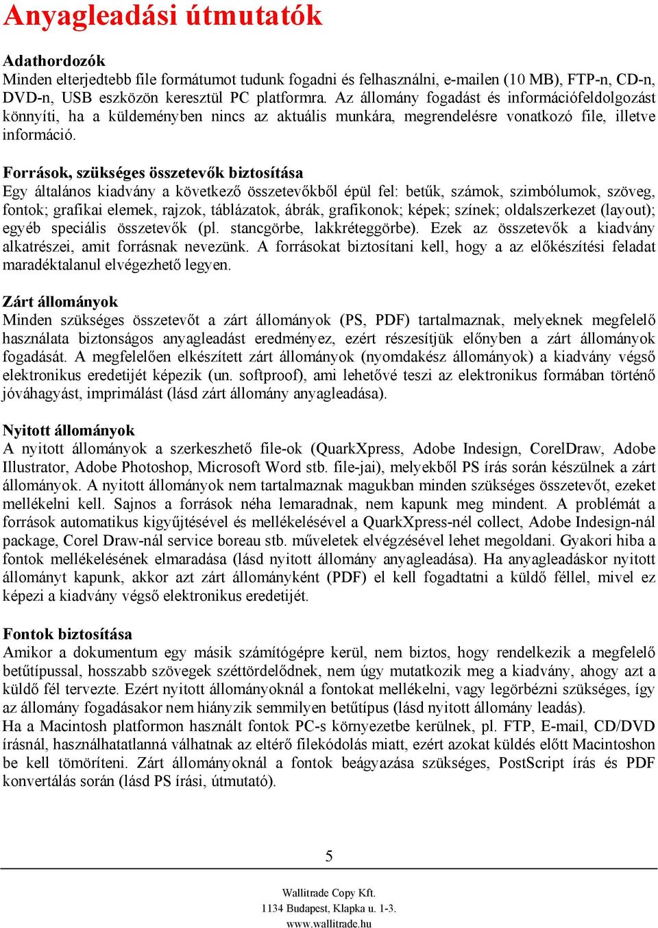 Források, szükséges összetevők biztosítása Egy általános kiadvány a következő összetevőkből épül fel: betűk, számok, szimbólumok, szöveg, fontok; grafikai elemek, rajzok, táblázatok, ábrák,