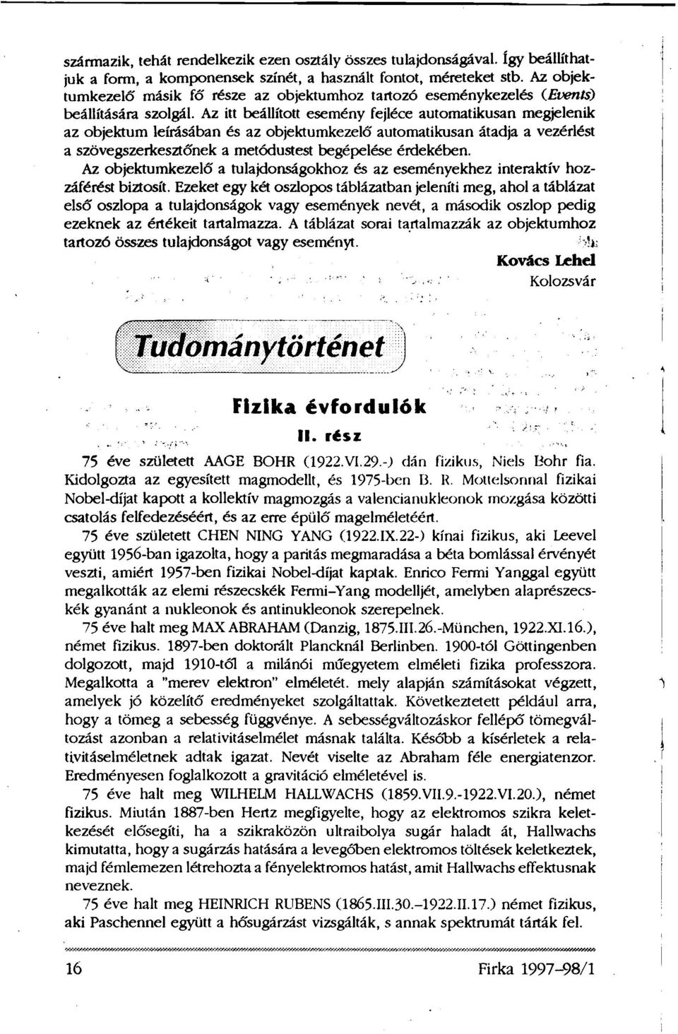 Az itt beállított esemény fejléce automatikusan megjelenik az objektum leírásában és az objektumkezelő automatikusan átadja a vezérlést a szövegszerkesztőnek a metódustest begépelése érdekében.