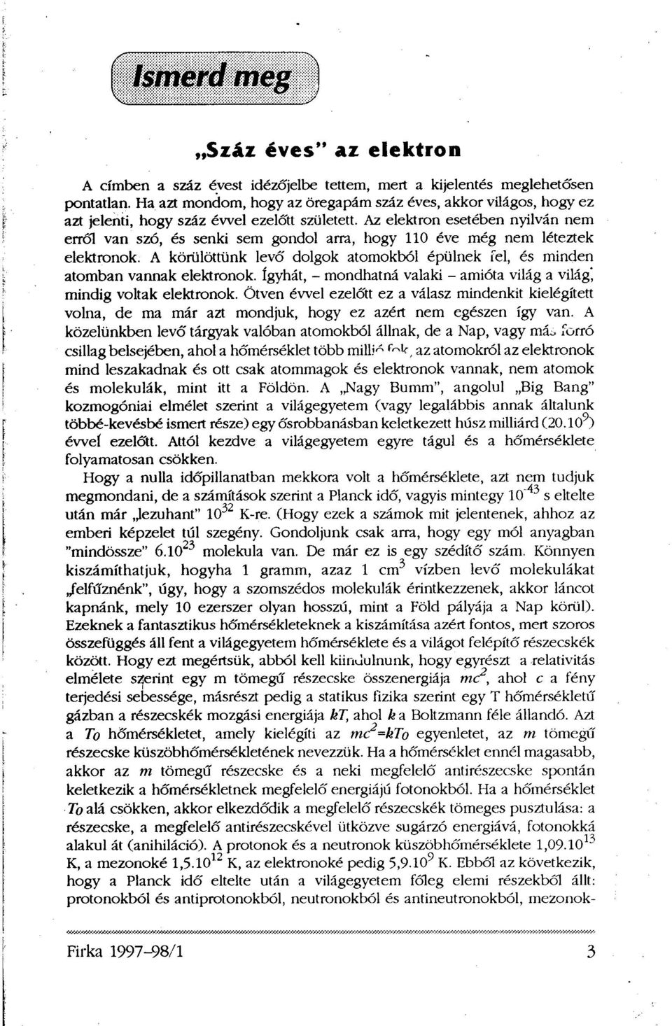 Az elektron esetében nyilván nem erről van szó, és senki sem gondol arra, hogy 110 éve még nem léteztek elektronok.