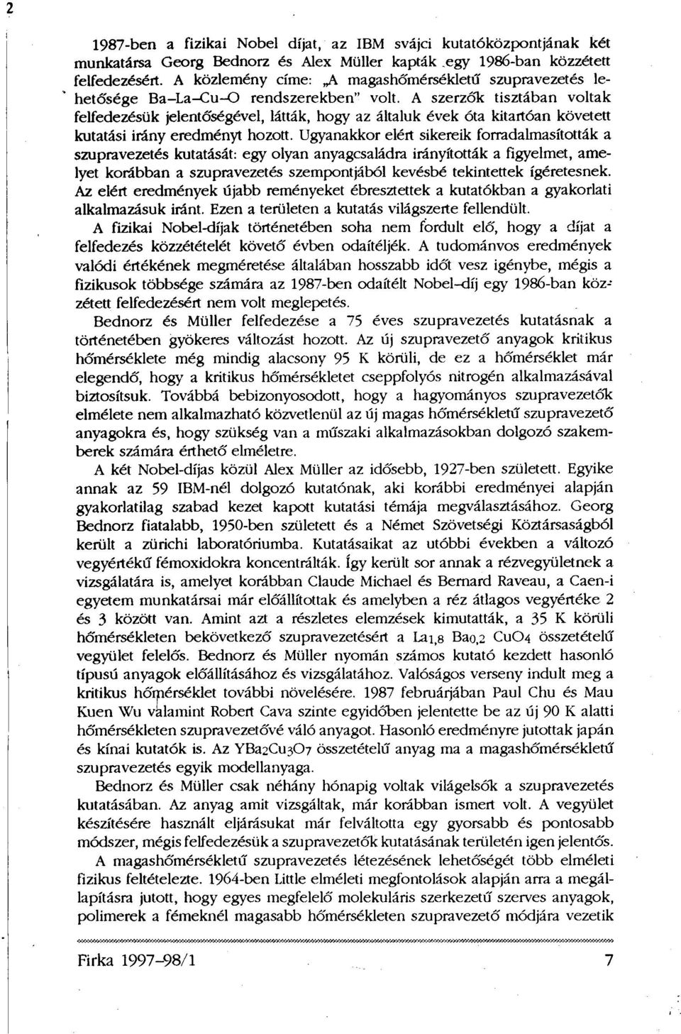 A szerzők tisztában voltak felfedezésük jelentőségével, látták, hogy az általuk évek óta kitartóan követett kutatási irány eredményt hozott.