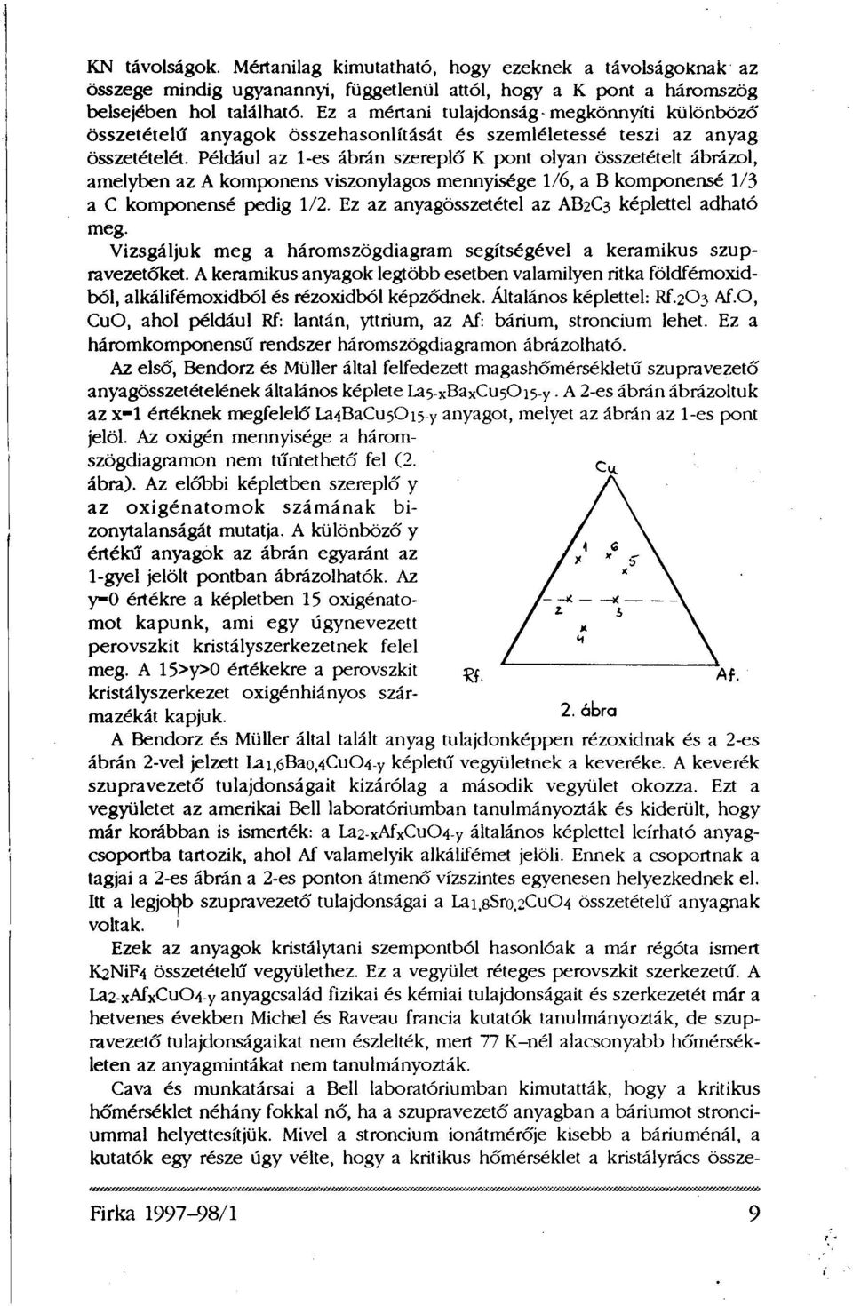 Például az l-es ábrán szereplő K pont olyan összetételt ábrázol, amelyben az A komponens viszonylagos mennyisége 1/6, a B komponensé 1/3 a C komponensé pedig 1/2.