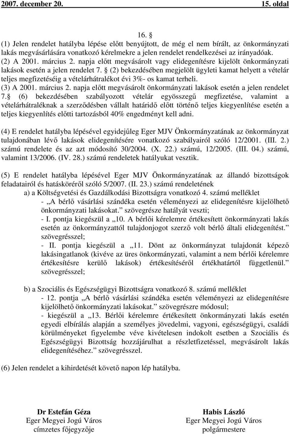 március 2. napja előtt megvásárolt vagy elidegenítésre kijelölt önkormányzati lakások esetén a jelen rendelet 7.