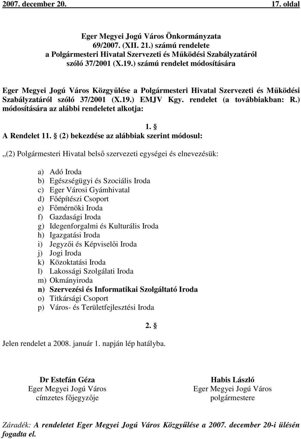 ) módosítására az alábbi rendeletet alkotja: 1. A Rendelet 11.