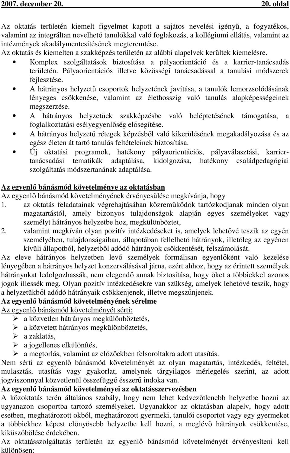 intézmények akadálymentesítésének megteremtése. Az oktatás és kiemelten a szakképzés területén az alábbi alapelvek kerültek kiemelésre.