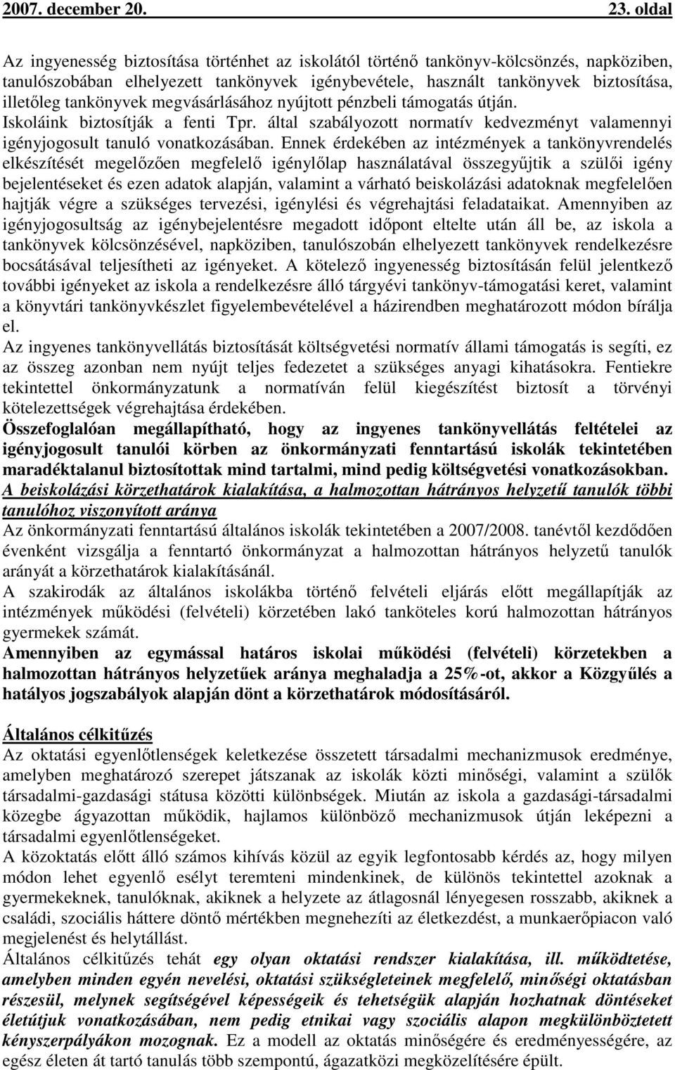 tankönyvek megvásárlásához nyújtott pénzbeli támogatás útján. Iskoláink biztosítják a fenti Tpr. által szabályozott normatív kedvezményt valamennyi igényjogosult tanuló vonatkozásában.