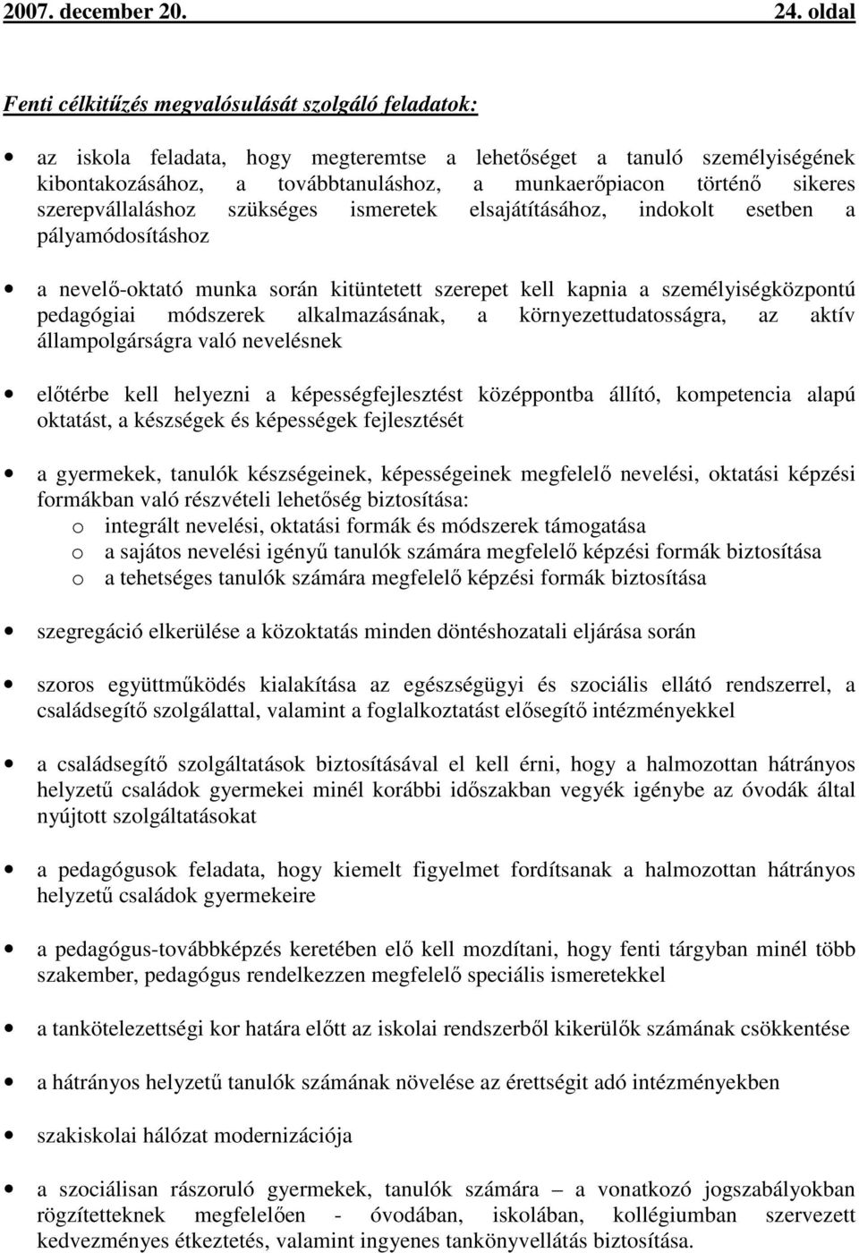 sikeres szerepvállaláshoz szükséges ismeretek elsajátításához, indokolt esetben a pályamódosításhoz a nevelő-oktató munka során kitüntetett szerepet kell kapnia a személyiségközpontú pedagógiai