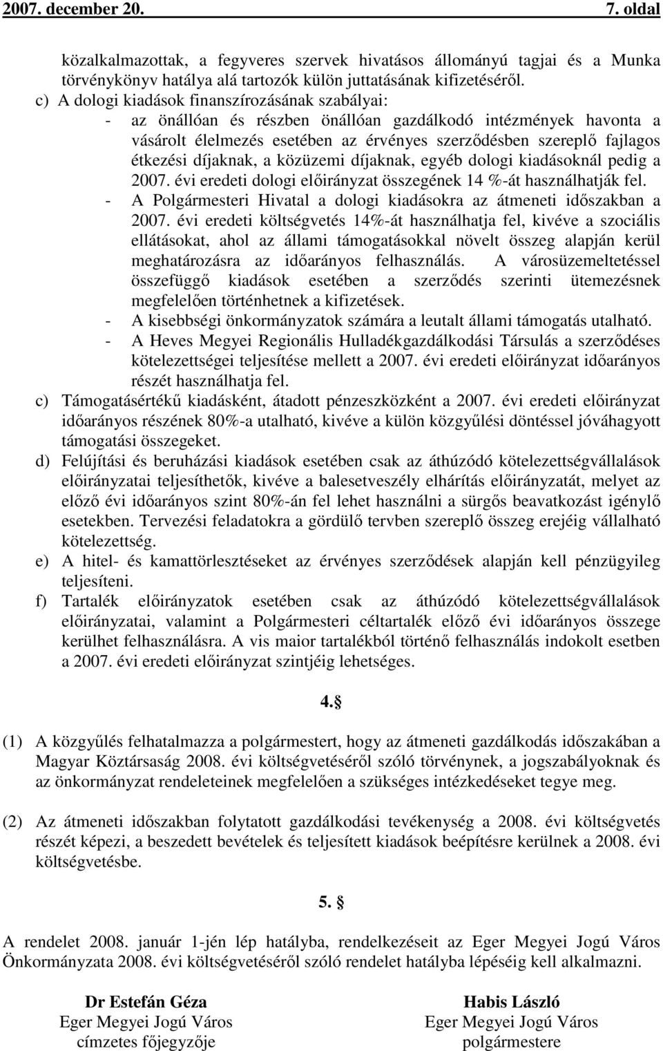 díjaknak, a közüzemi díjaknak, egyéb dologi kiadásoknál pedig a 2007. évi eredeti dologi előirányzat összegének 14 %-át használhatják fel.