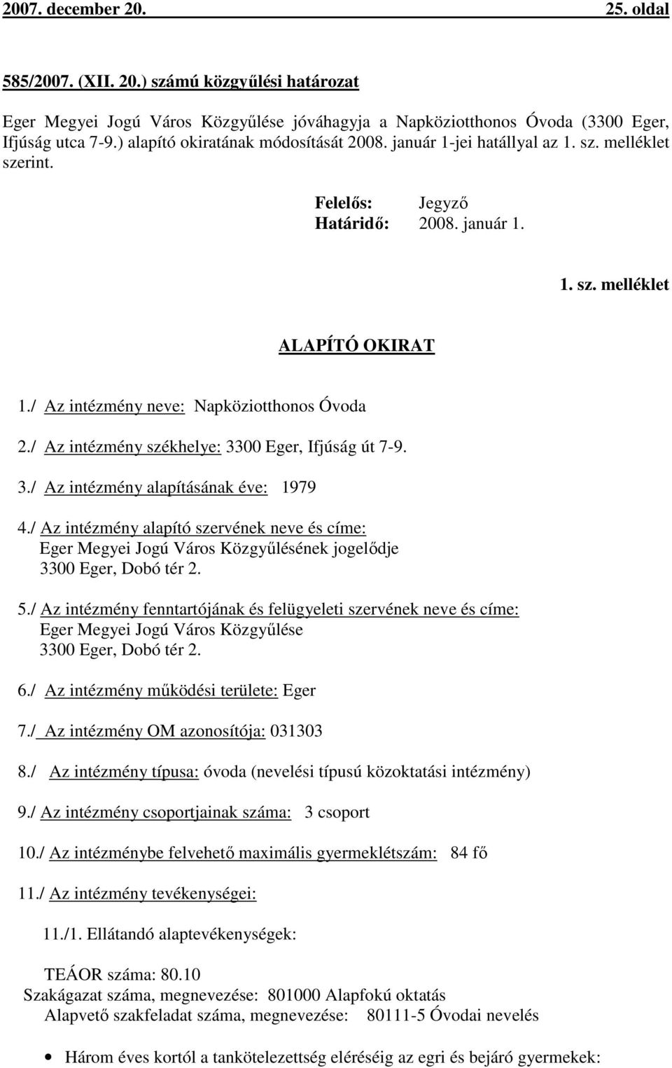 / Az intézmény neve: Napköziotthonos Óvoda 2./ Az intézmény székhelye: 3300 Eger, Ifjúság út 7-9. 3./ Az intézmény alapításának éve: 1979 4.