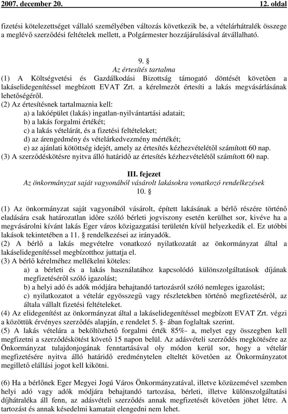 Az értesítés tartalma (1) A Költségvetési és Gazdálkodási Bizottság támogató döntését követően a lakáselidegenítéssel megbízott EVAT Zrt. a kérelmezőt értesíti a lakás megvásárlásának lehetőségéről.