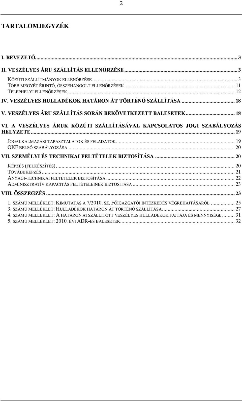 A VESZÉLYES ÁRUK KÖZÚTI SZÁLLÍTÁSÁVAL KAPCSOLATOS JOGI SZABÁLYOZÁS HELYZETE... 19 JOGALKALMAZÁSI TAPASZTALATOK ÉS FELADATOK... 19 OKF BELSŐ SZABÁLYOZÁSA... 20 VII.