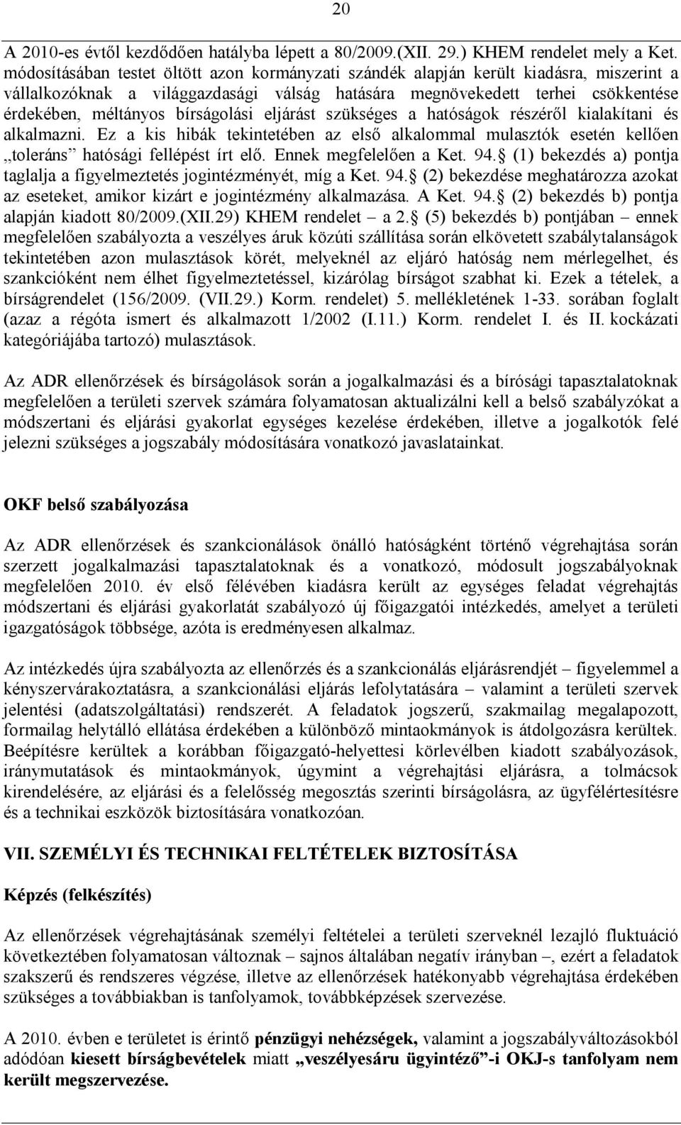 bírságolási eljárást szükséges a hatóságok részéről kialakítani és alkalmazni. Ez a kis hibák tekintetében az első alkalommal mulasztók esetén kellően toleráns hatósági fellépést írt elő.