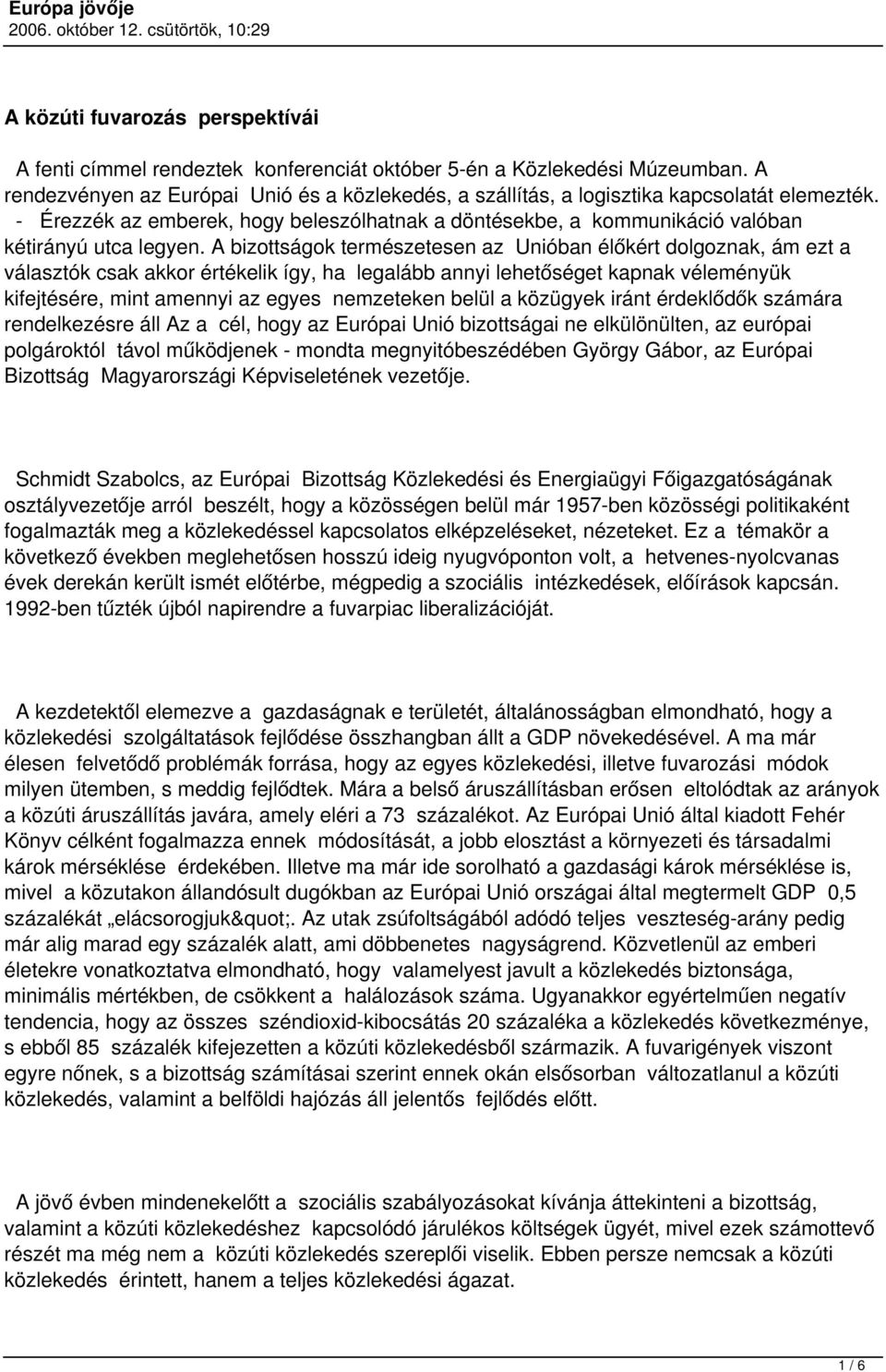 A bizottságok természetesen az Unióban élőkért dolgoznak, ám ezt a választók csak akkor értékelik így, ha legalább annyi lehetőséget kapnak véleményük kifejtésére, mint amennyi az egyes nemzeteken