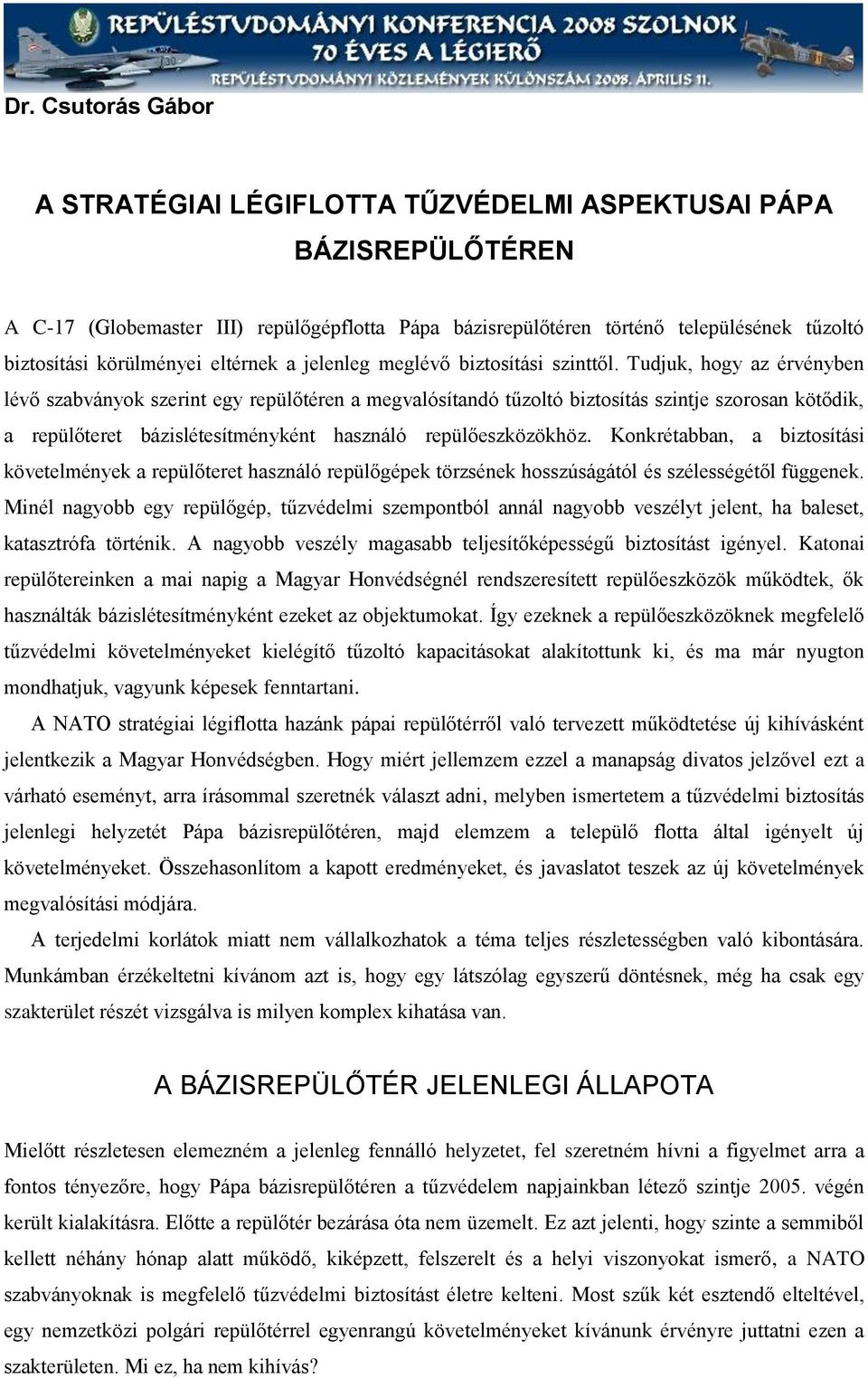 Tudjuk, hogy az érvényben lévő szabványok szerint egy repülőtéren a megvalósítandó tűzoltó biztosítás szintje szorosan kötődik, a repülőteret bázislétesítményként használó repülőeszközökhöz.