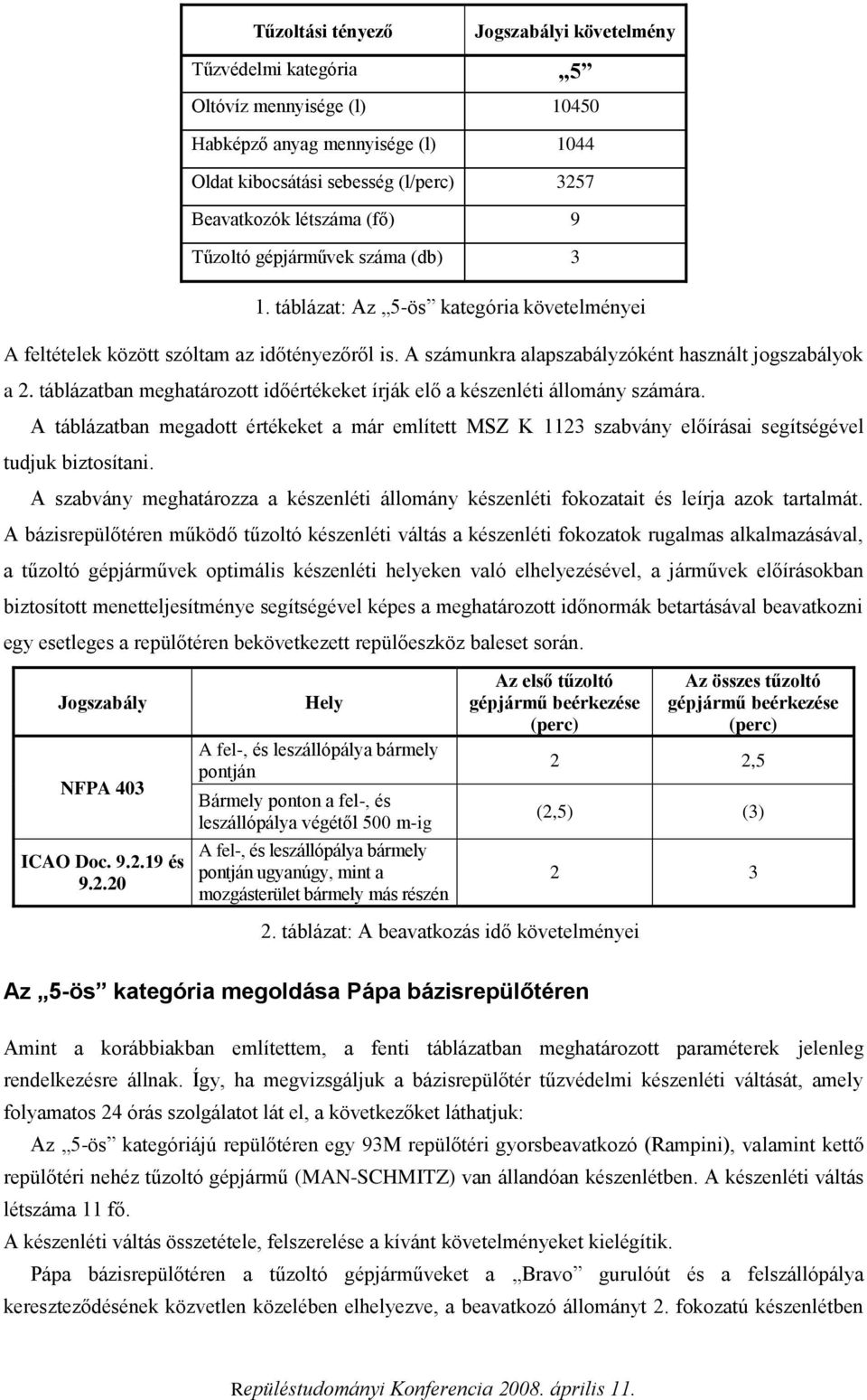 táblázatban meghatározott időértékeket írják elő a készenléti állomány számára. A táblázatban megadott értékeket a már említett MSZ K 1123 szabvány előírásai segítségével tudjuk biztosítani.