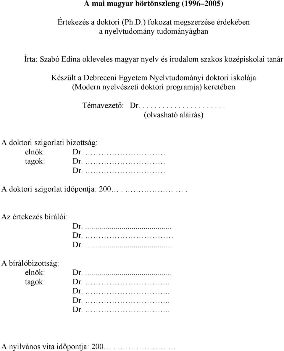 Debreceni Egyetem Nyelvtudományi doktori iskolája (Modern nyelvészeti doktori programja) keretében Témavezető: Dr.