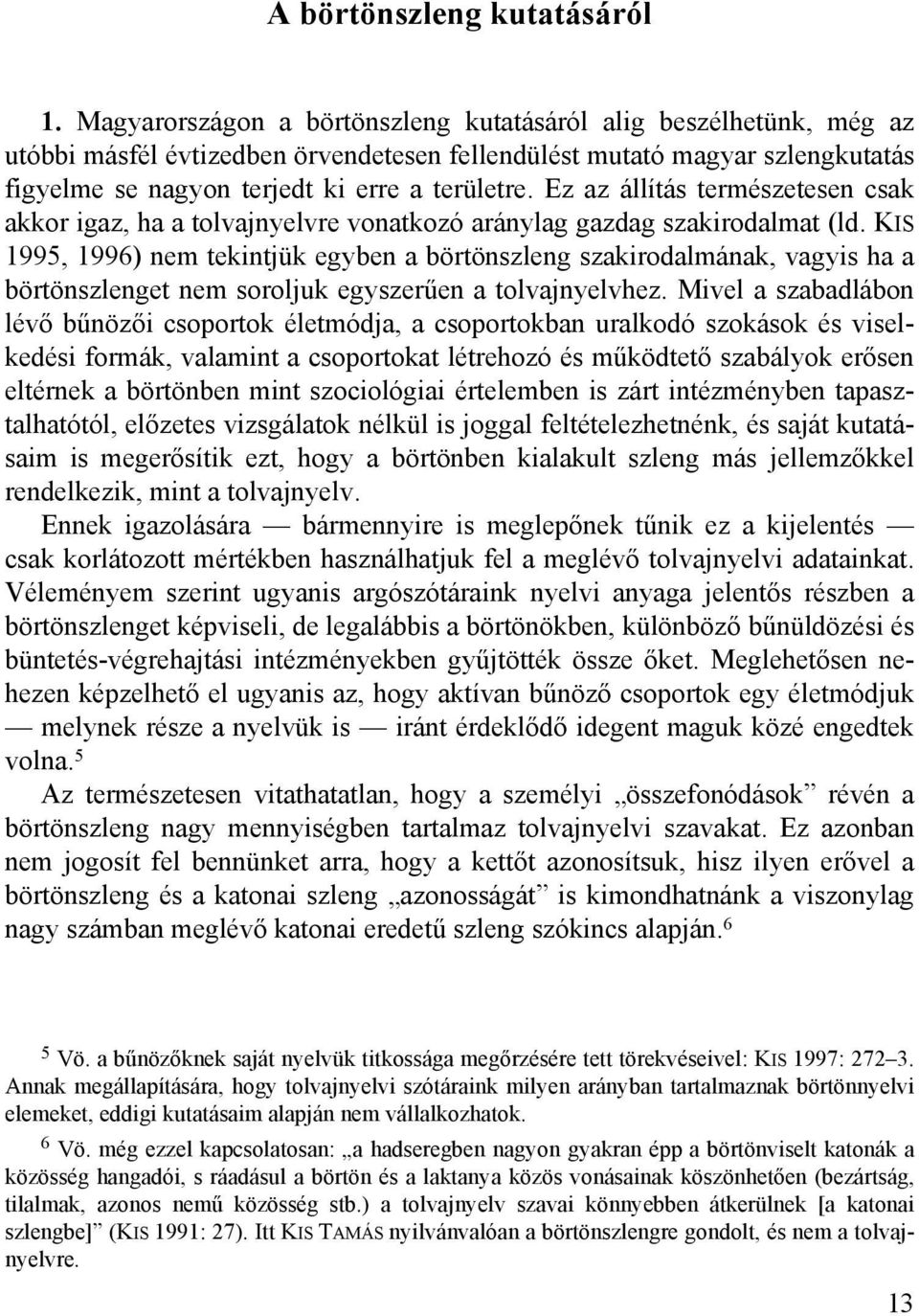 Ez az állítás természetesen csak akkor igaz, ha a tolvajnyelvre vonatkozó aránylag gazdag szakirodalmat (ld.