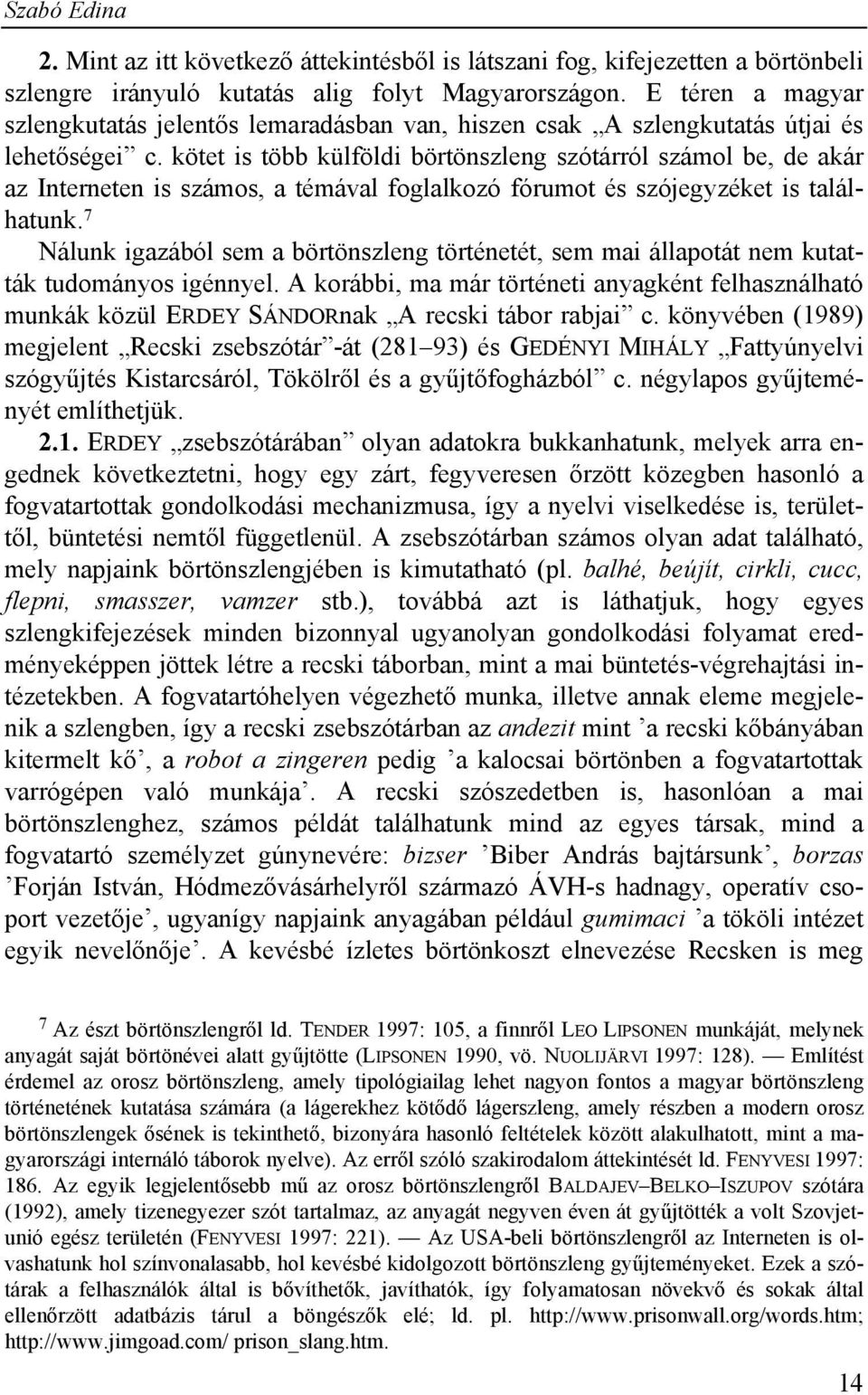 kötet is több külföldi börtönszleng szótárról számol be, de akár az Interneten is számos, a témával foglalkozó fórumot és szójegyzéket is találhatunk.