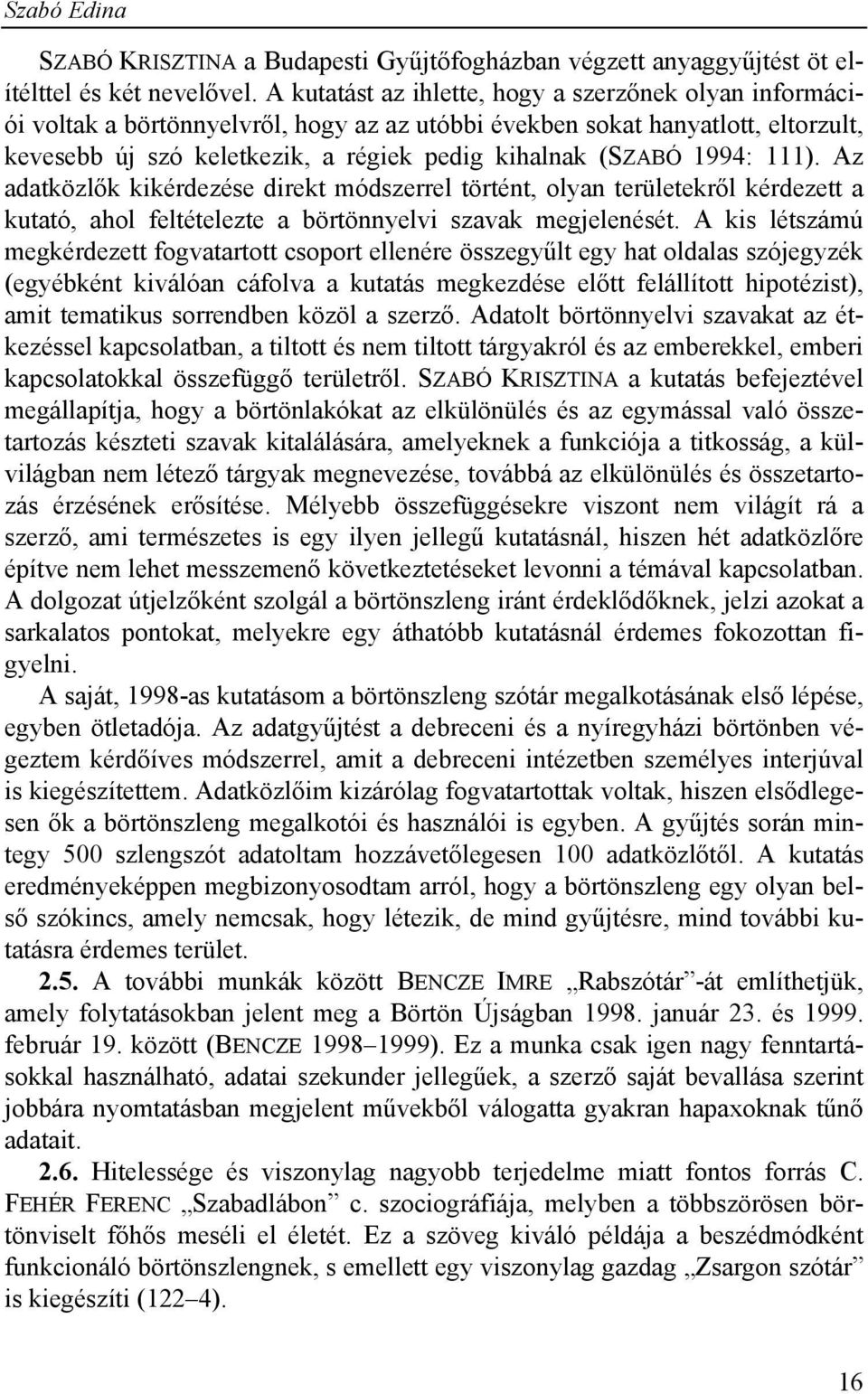 1994: 111). Az adatközlők kikérdezése direkt módszerrel történt, olyan területekről kérdezett a kutató, ahol feltételezte a börtönnyelvi szavak megjelenését.