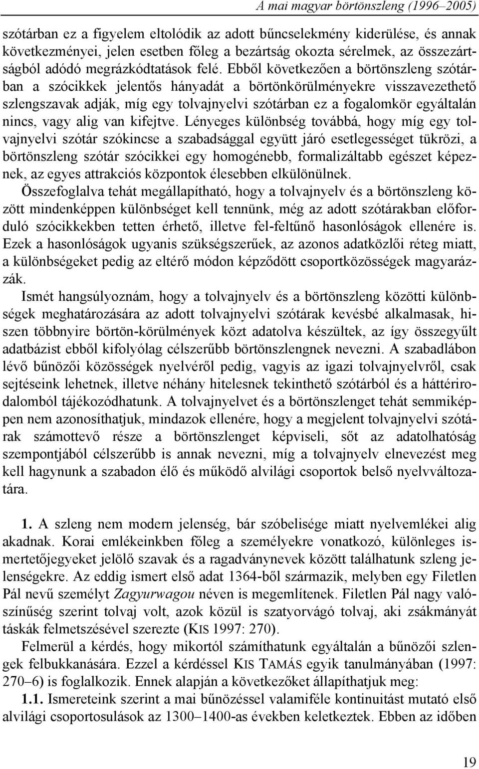 Ebből következően a börtönszleng szótárban a szócikkek jelentős hányadát a börtönkörülményekre visszavezethető szlengszavak adják, míg egy tolvajnyelvi szótárban ez a fogalomkör egyáltalán nincs,