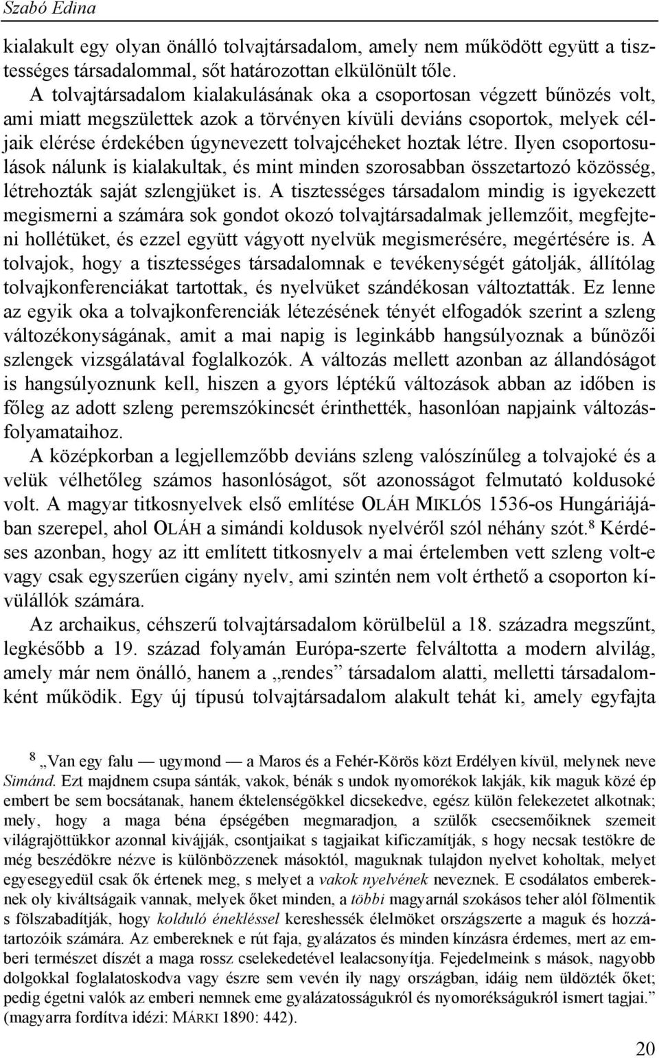 hoztak létre. Ilyen csoportosulások nálunk is kialakultak, és mint minden szorosabban összetartozó közösség, létrehozták saját szlengjüket is.