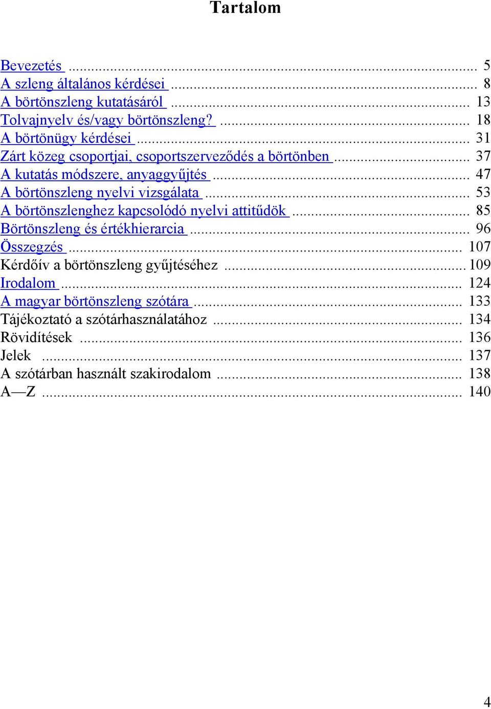 .. 53 A börtönszlenghez kapcsolódó nyelvi attitűdök... 85 Börtönszleng és értékhierarcia... 96 Összegzés... 107 Kérdőív a börtönszleng gyűjtéséhez.