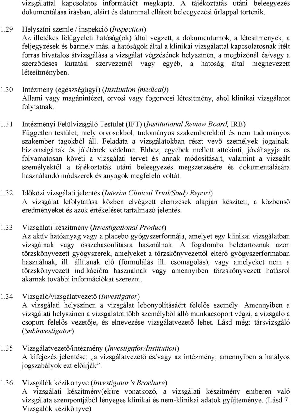 vizsgálattal kapcsolatosnak ítélt forrás hivatalos átvizsgálása a vizsgálat végzésének helyszínén, a megbízónál és/vagy a szerződéses kutatási szervezetnél vagy egyéb, a hatóság által megnevezett