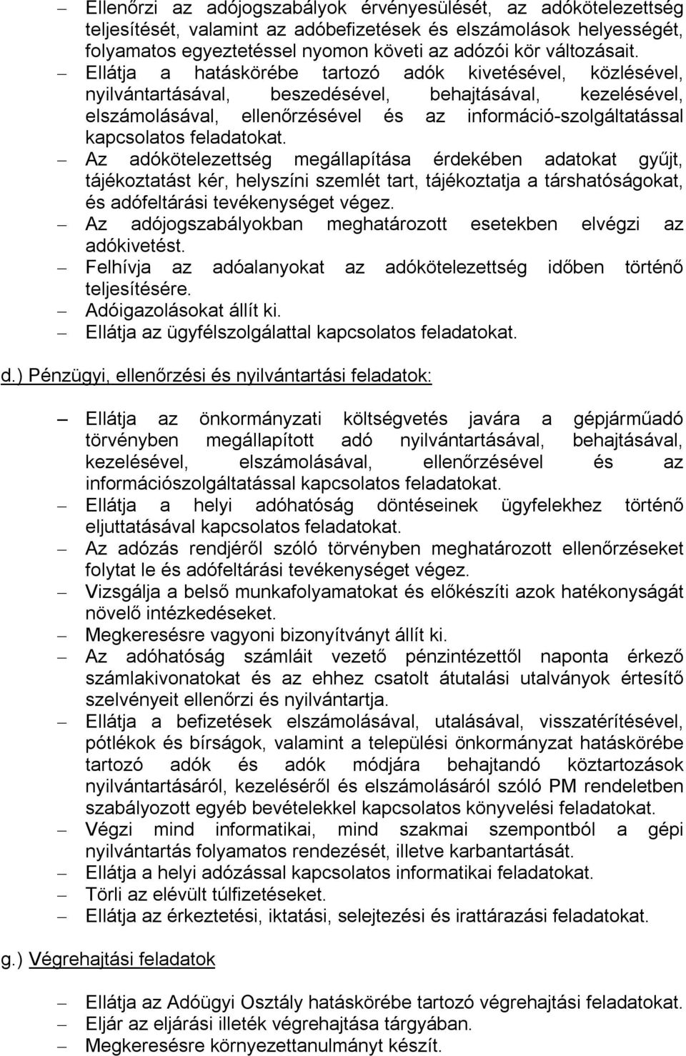 feladatokat. Az adókötelezettség megállapítása érdekében adatokat gyűjt, tájékoztatást kér, helyszíni szemlét tart, tájékoztatja a társhatóságokat, és adófeltárási tevékenységet végez.