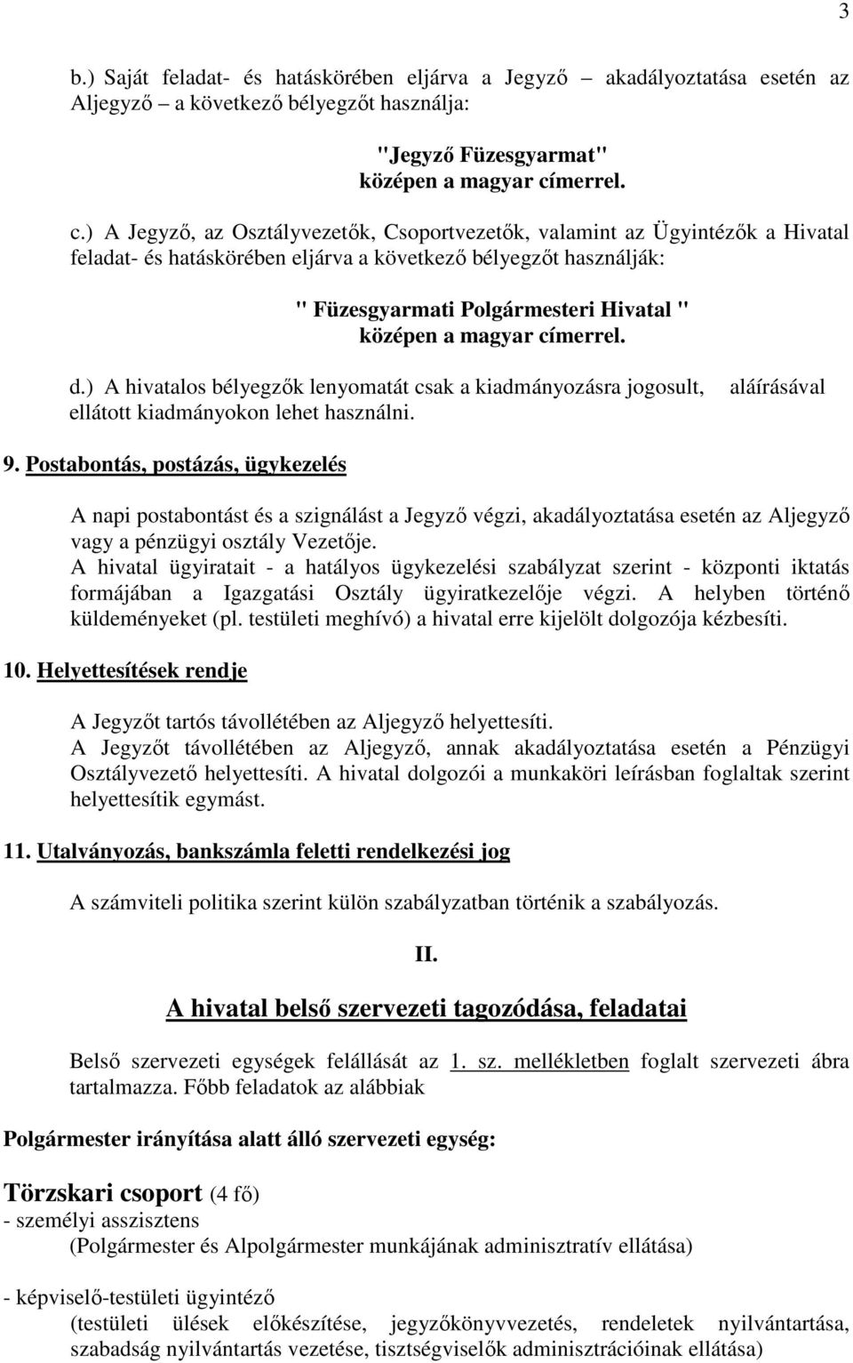 ) A Jegyző, az Osztályvezetők, Csoportvezetők, valamint az Ügyintézők a Hivatal feladat- és hatáskörében eljárva a következő bélyegzőt használják: " Füzesgyarmati Polgármesteri Hivatal " középen a