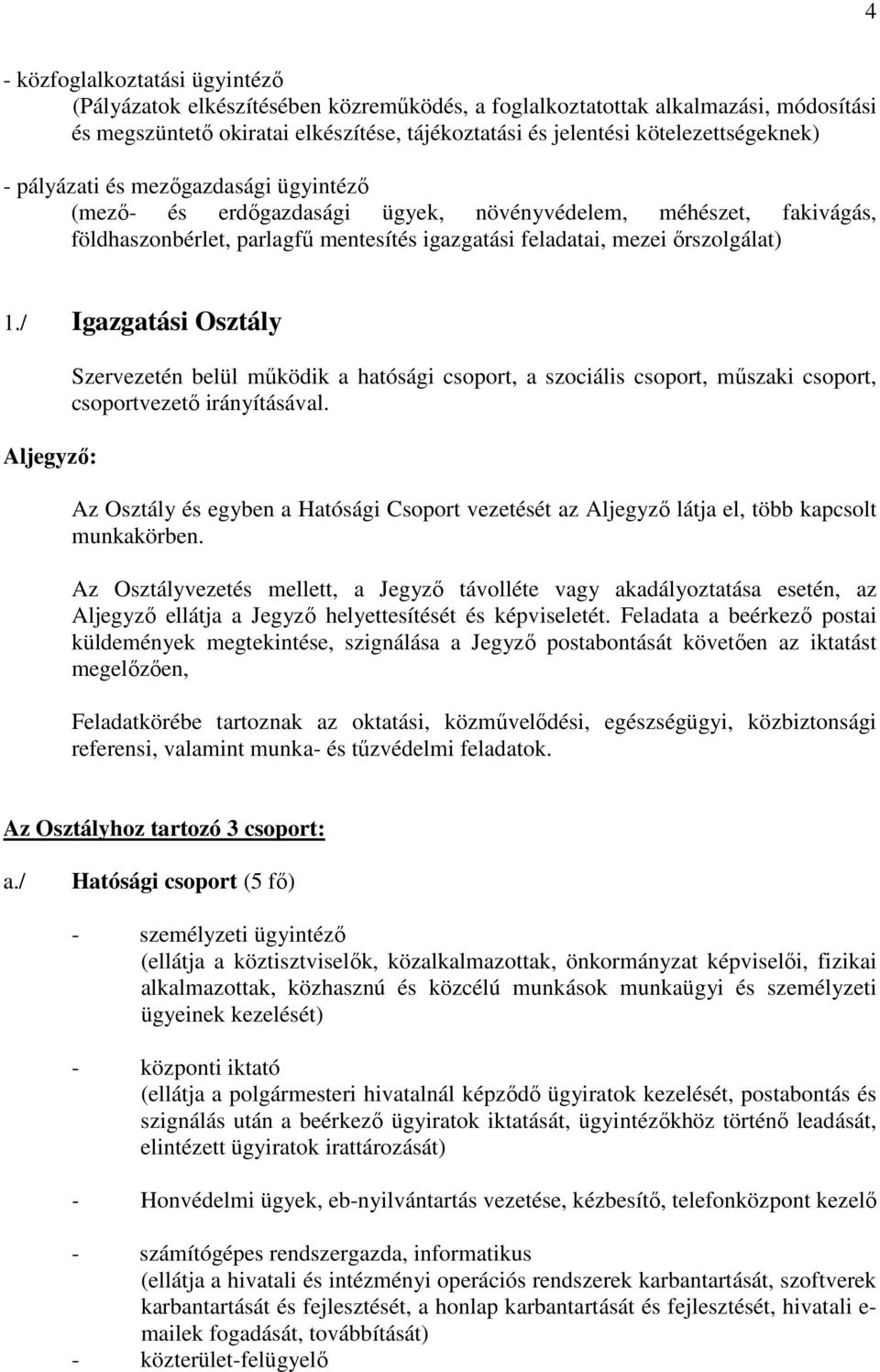 őrszolgálat) 1./ Igazgatási Osztály Aljegyző: Szervezetén belül működik a hatósági csoport, a szociális csoport, műszaki csoport, csoportvezető irányításával.