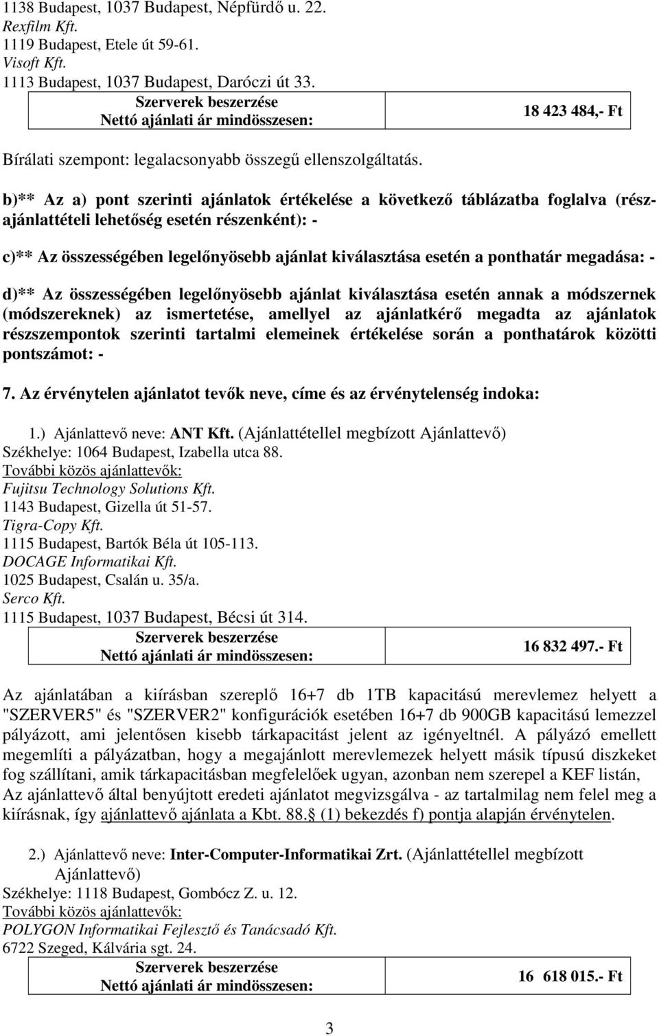 b)** Az a) pont szerinti ajánlatok értékelése a következő táblázatba foglalva (részajánlattételi lehetőség esetén részenként): - c)** Az összességében legelőnyösebb ajánlat kiválasztása esetén a