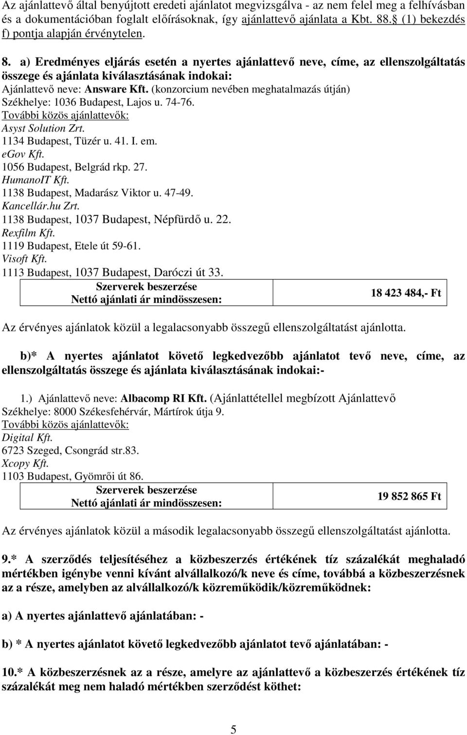 a) Eredményes eljárás esetén a nyertes ajánlattevő neve, címe, az ellenszolgáltatás összege és ajánlata kiválasztásának indokai: Ajánlattevő neve: Answare Kft.