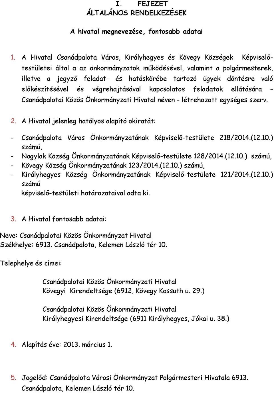 ügyek döntésre való előkészítésével és végrehajtásával kapcsolatos feladatok ellátására Csanádpalotai Közös Önkormányzati Hivatal néven - létrehozott egységes szerv. 2.