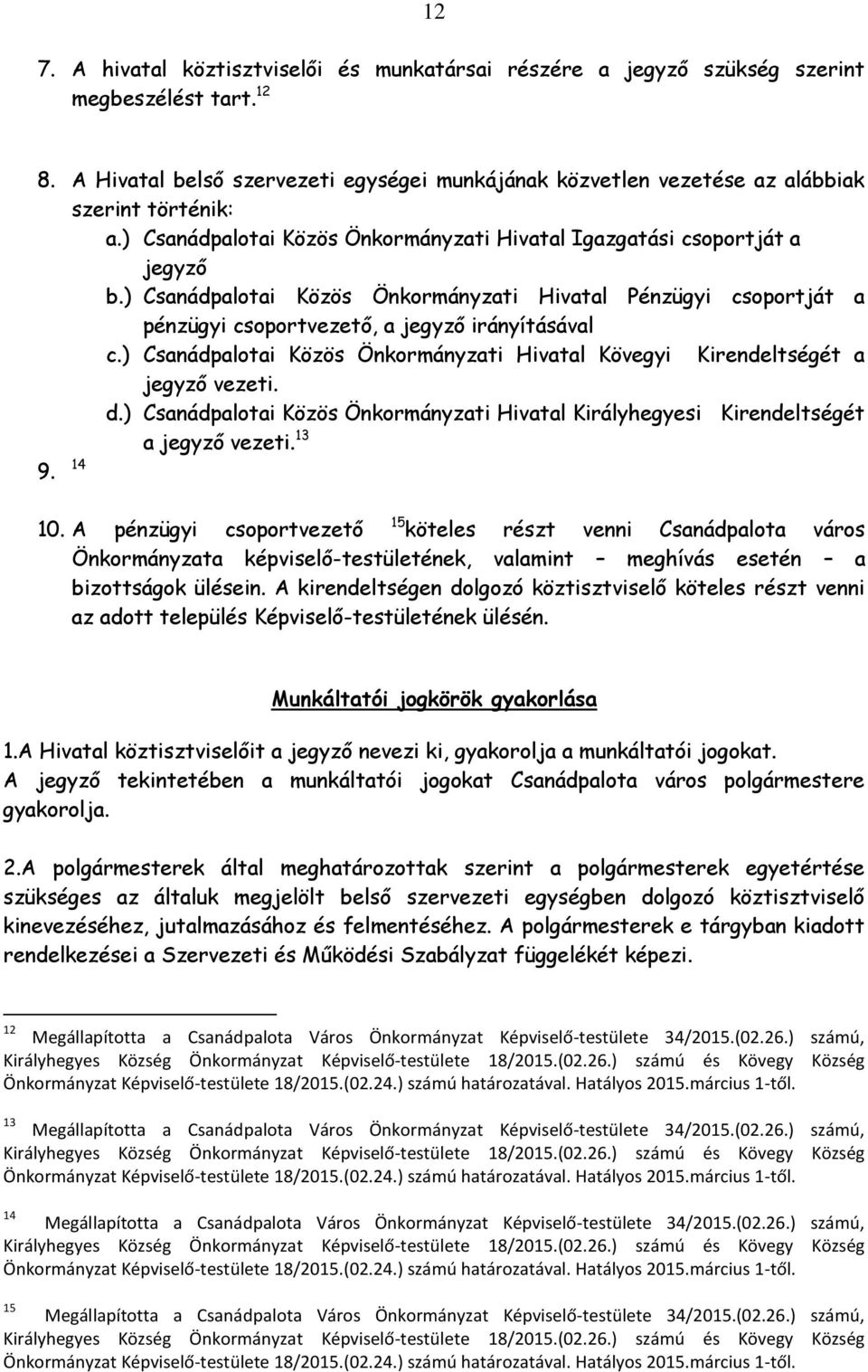 ) Csanádpalotai Közös Önkormányzati Hivatal Pénzügyi csoportját a pénzügyi csoportvezető, a jegyző irányításával c.) Csanádpalotai Közös Önkormányzati Hivatal Kövegyi Kirendeltségét a jegyző vezeti.