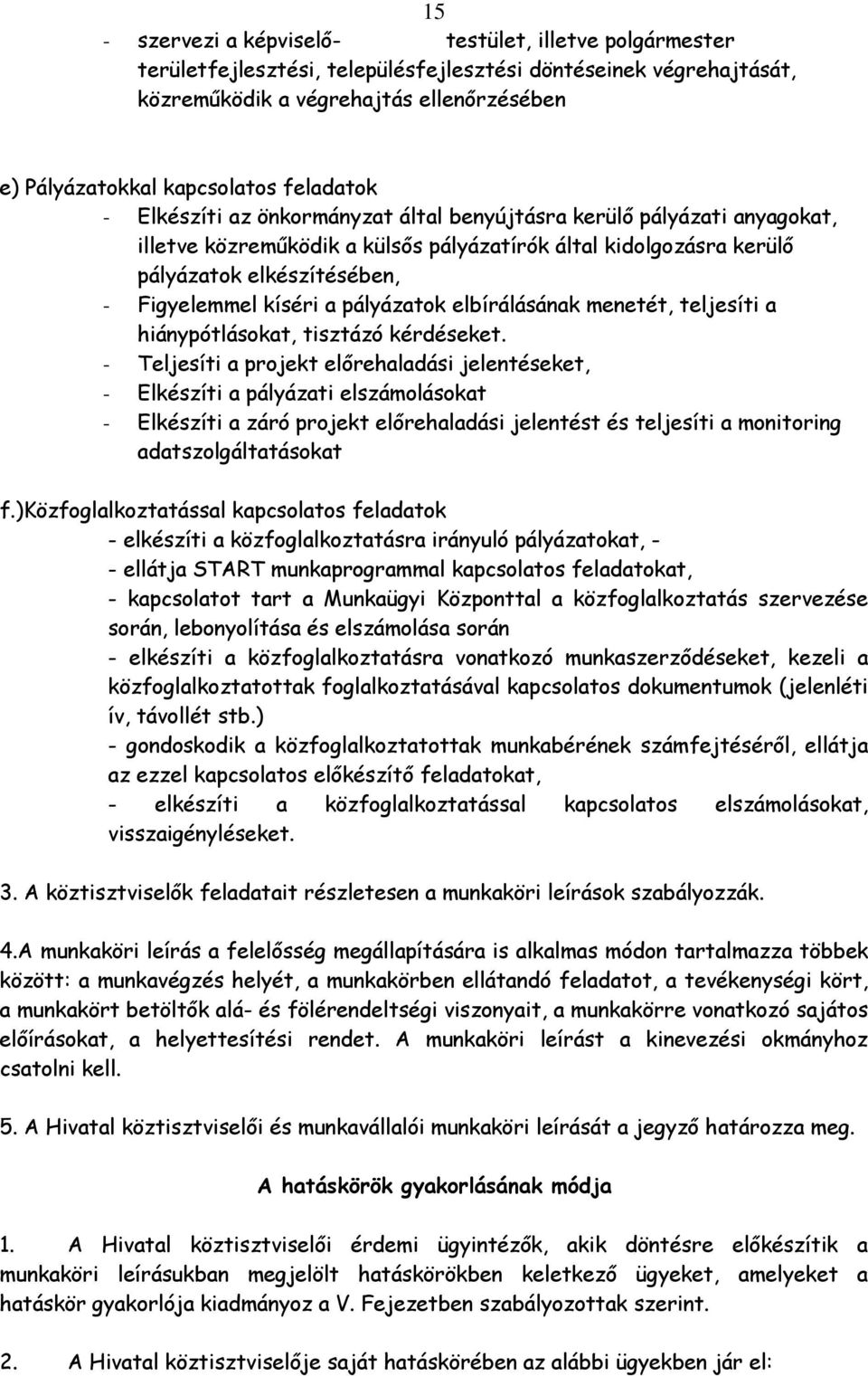 kíséri a pályázatok elbírálásának menetét, teljesíti a hiánypótlásokat, tisztázó kérdéseket.