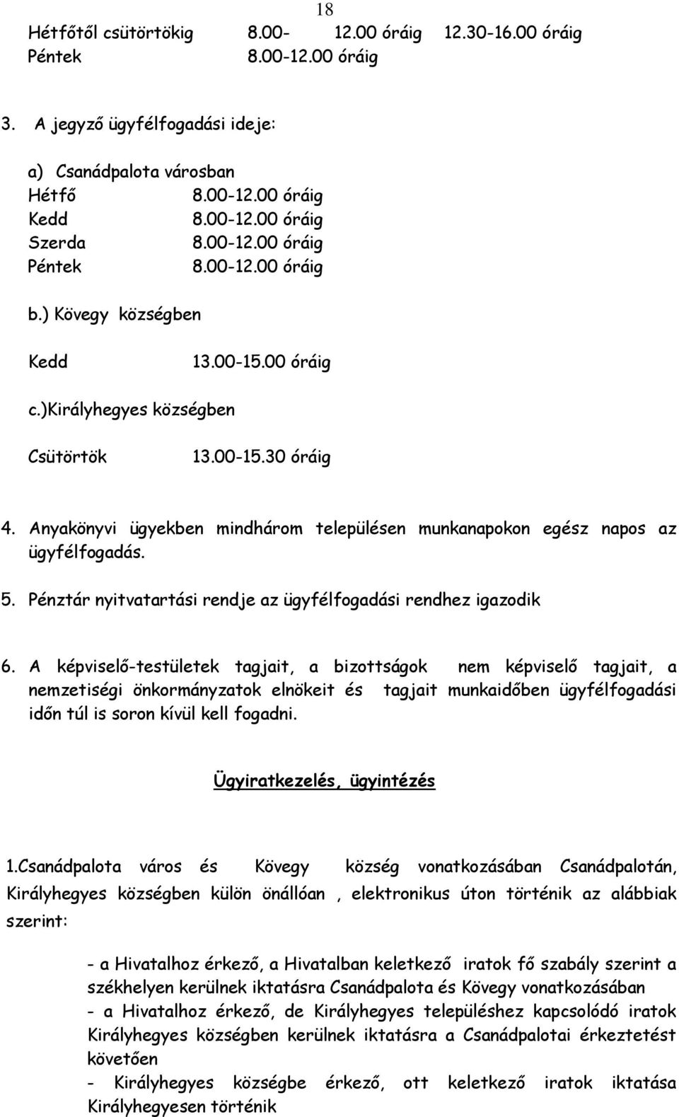 Anyakönyvi ügyekben mindhárom településen munkanapokon egész napos az ügyfélfogadás. 5. Pénztár nyitvatartási rendje az ügyfélfogadási rendhez igazodik 6.