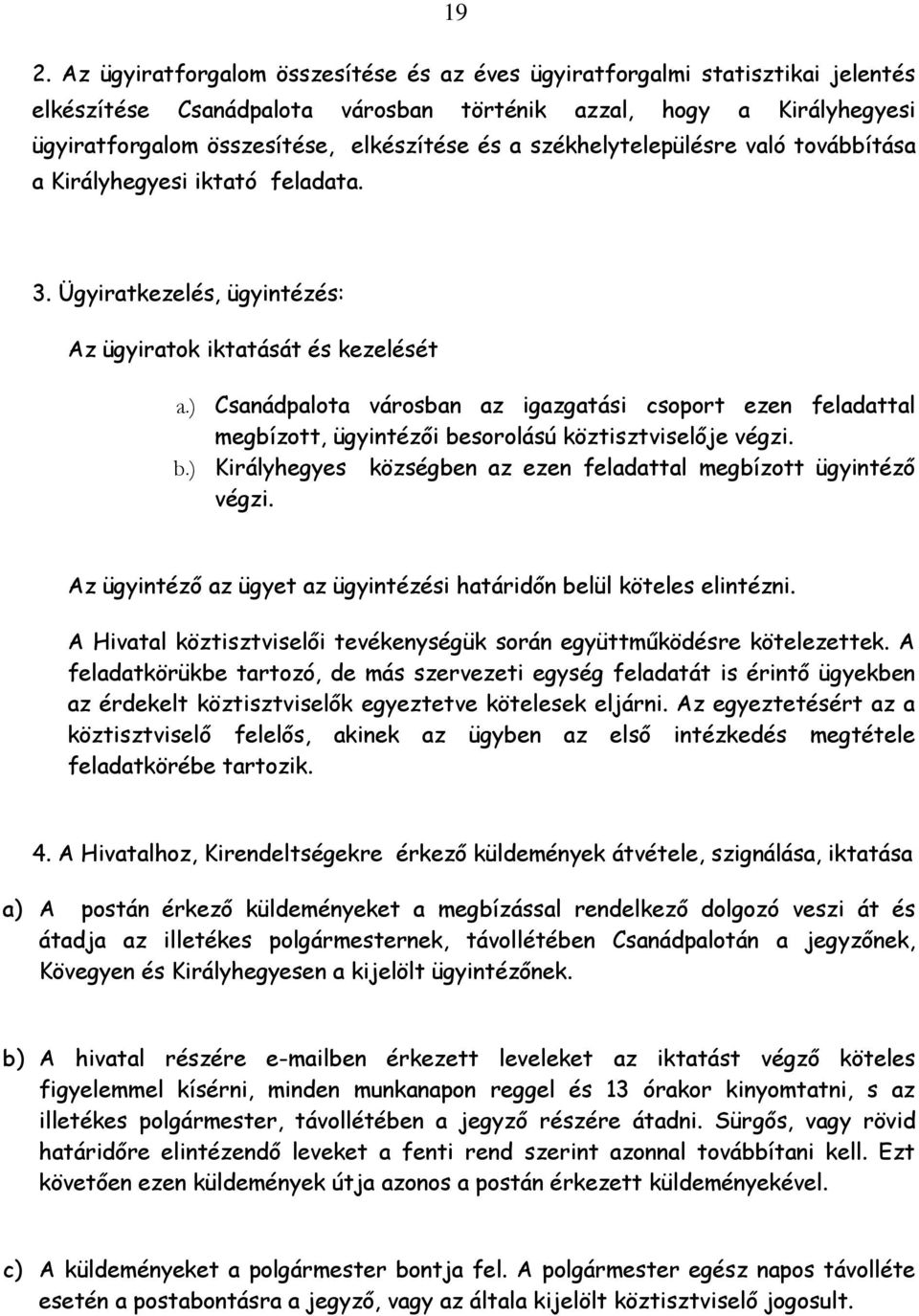 ) Csanádpalota városban az igazgatási csoport ezen feladattal megbízott, ügyintézői besorolású köztisztviselője végzi. b.) Királyhegyes községben az ezen feladattal megbízott ügyintéző végzi.