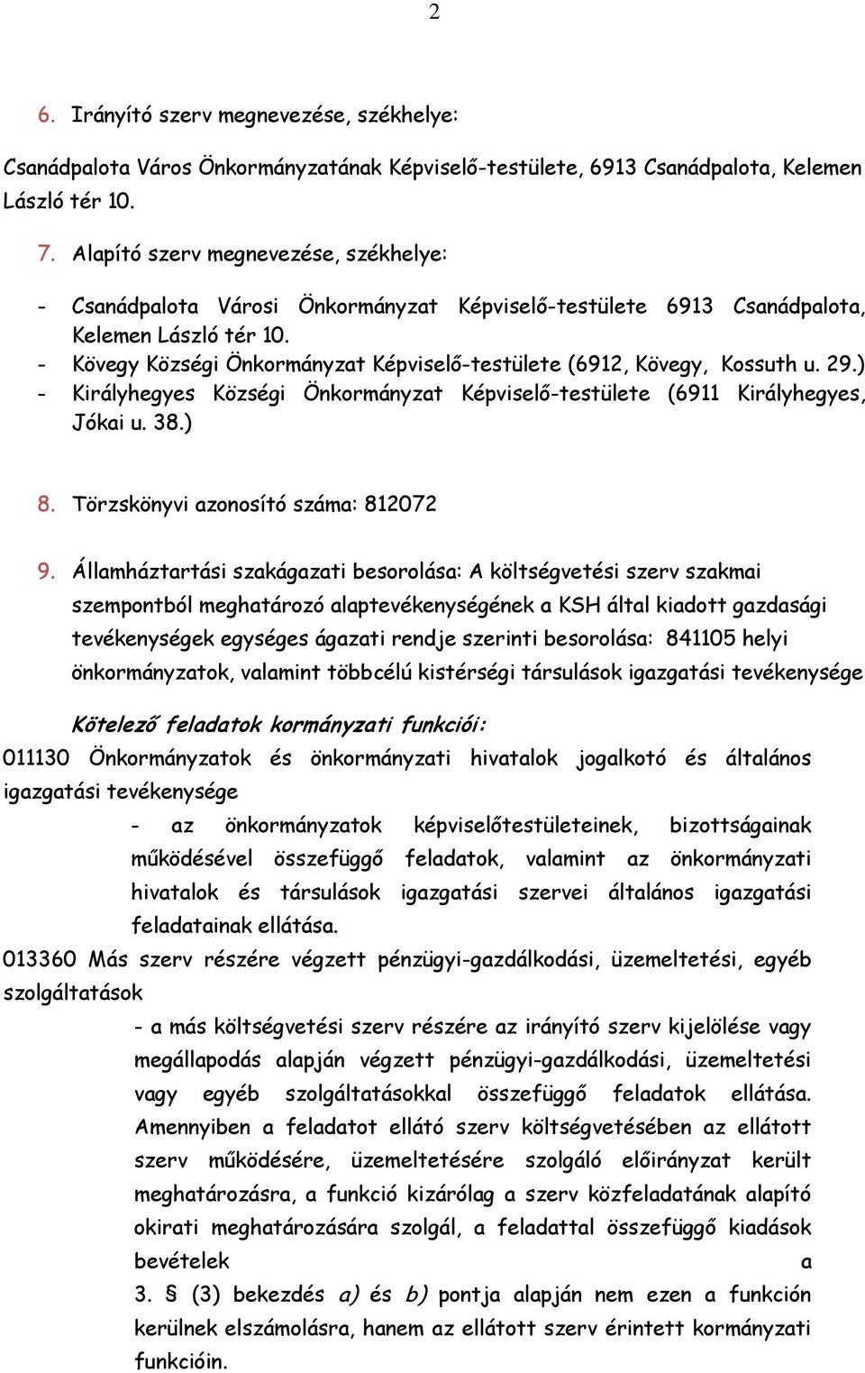 - Kövegy Községi Önkormányzat Képviselő-testülete (6912, Kövegy, Kossuth u. 29.) - Királyhegyes Községi Önkormányzat Képviselő-testülete (6911 Királyhegyes, Jókai u. 38.) 8.