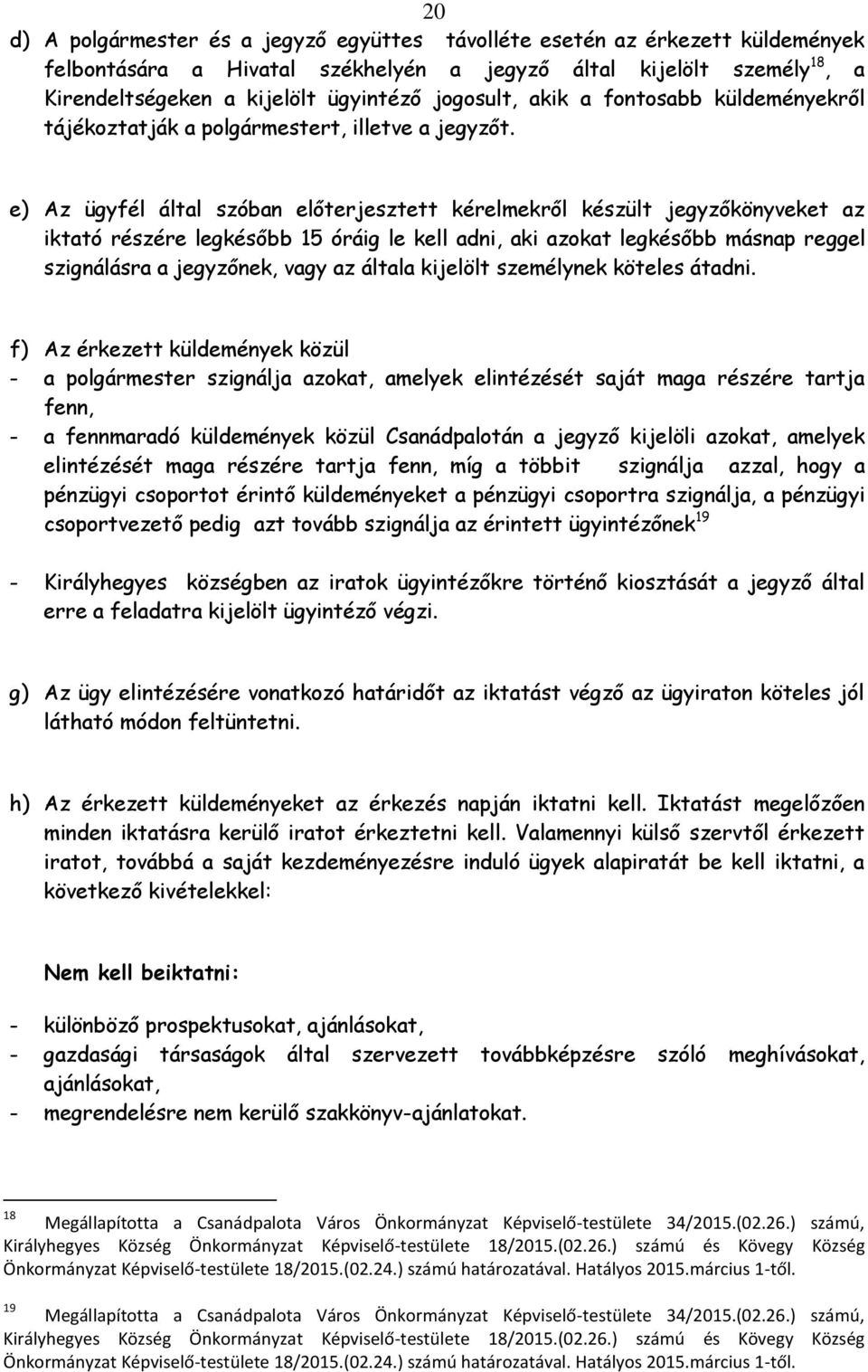 e) Az ügyfél által szóban előterjesztett kérelmekről készült jegyzőkönyveket az iktató részére legkésőbb 15 óráig le kell adni, aki azokat legkésőbb másnap reggel szignálásra a jegyzőnek, vagy az