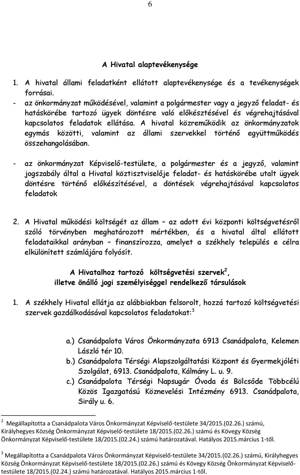 A hivatal közreműködik az önkormányzatok egymás közötti, valamint az állami szervekkel történő együttműködés összehangolásában.