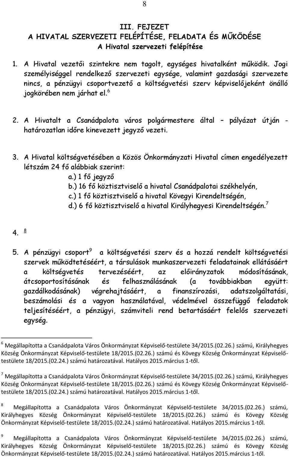 A Hivatalt a Csanádpalota város polgármestere által pályázat útján - határozatlan időre kinevezett jegyző vezeti. 3.