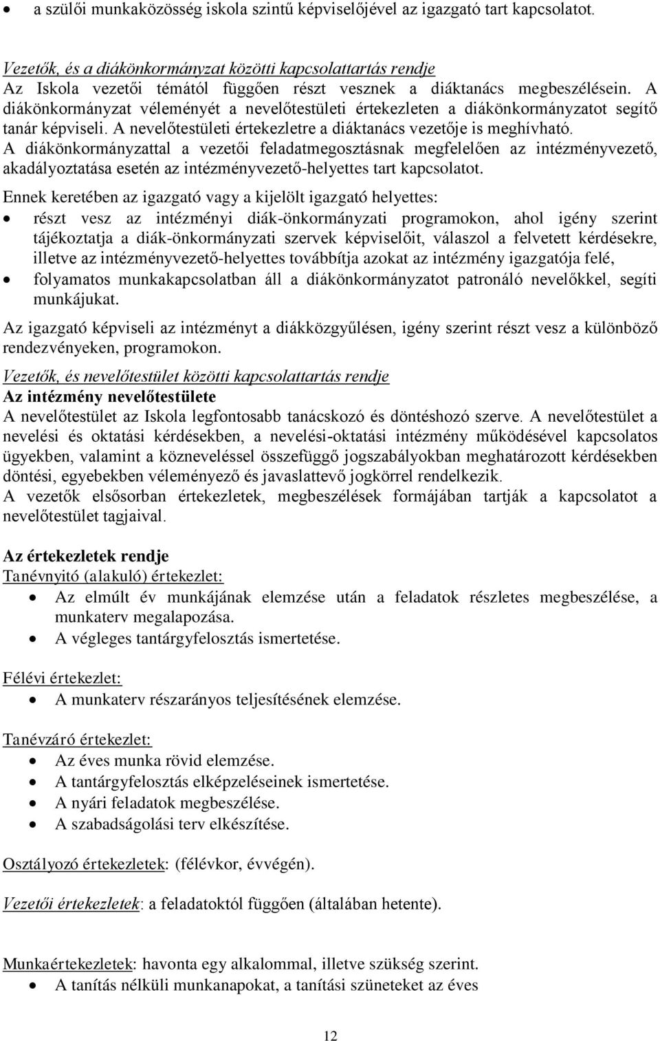 A diákönkormányzat véleményét a nevelőtestületi értekezleten a diákönkormányzatot segítő tanár képviseli. A nevelőtestületi értekezletre a diáktanács vezetője is meghívható.