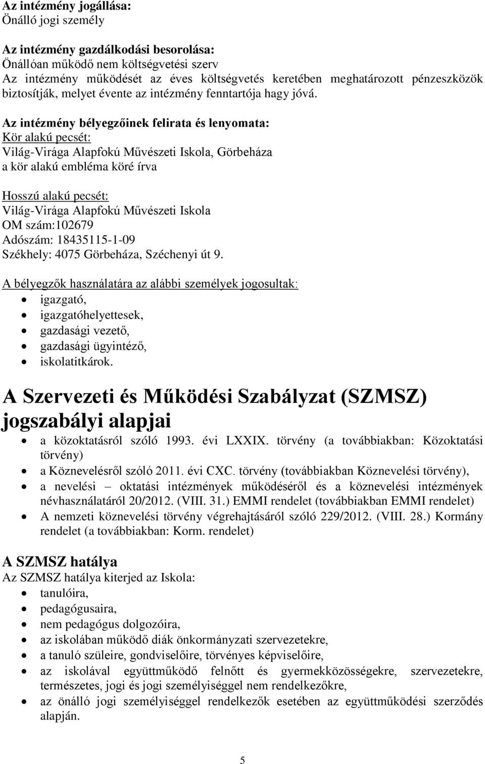 Az intézmény bélyegzőinek felirata és lenyomata: Kör alakú pecsét: Világ-Virága Alapfokú Művészeti Iskola, Görbeháza a kör alakú embléma köré írva Hosszú alakú pecsét: Világ-Virága Alapfokú Művészeti