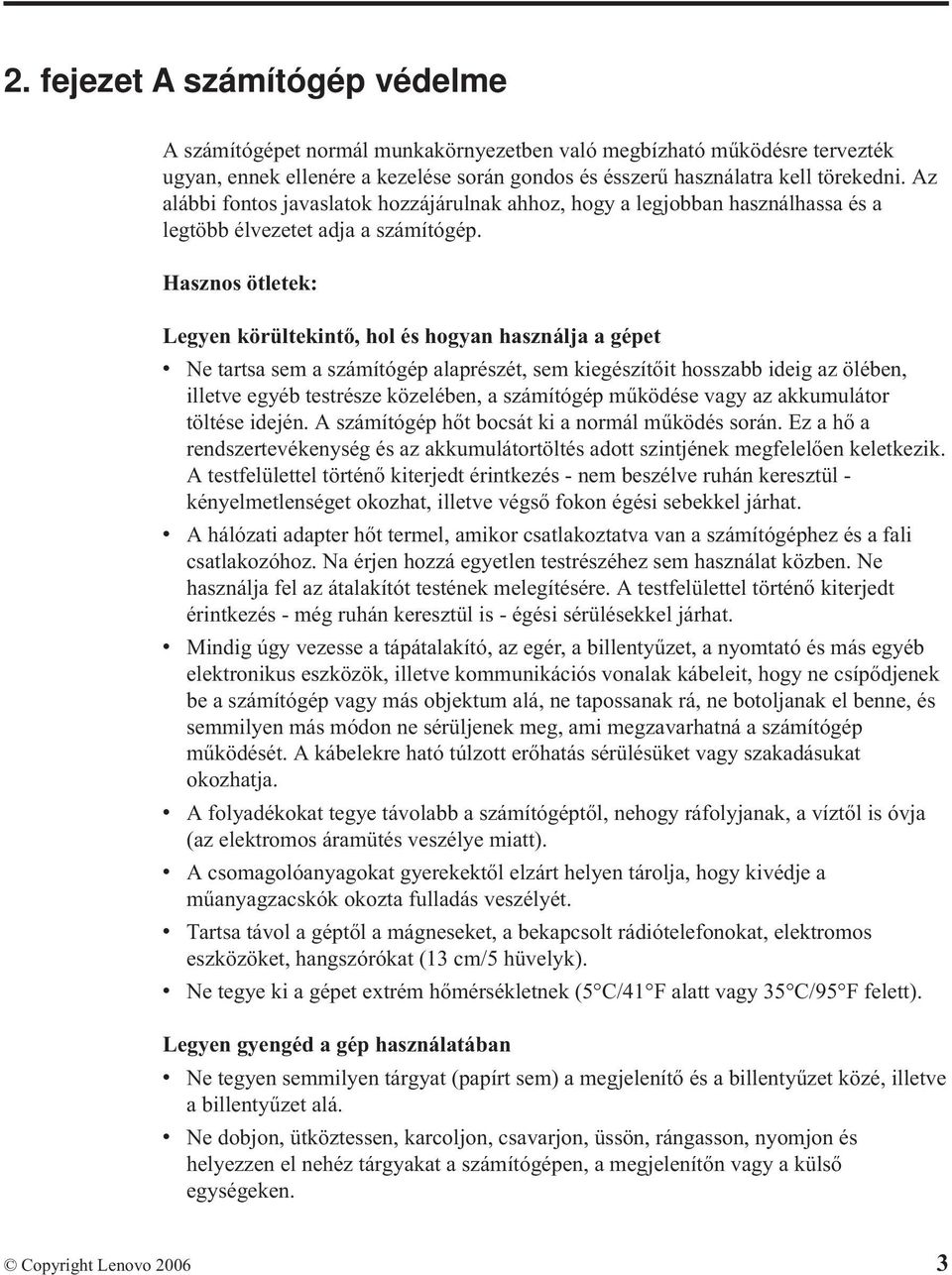 Hasznos ötletek: Legyen körültekintő, hol és hogyan használja a gépet v Ne tartsa sem a számítógép alaprészét, sem kiegészítőit hosszabb ideig az ölében, illetve egyéb testrésze közelében, a