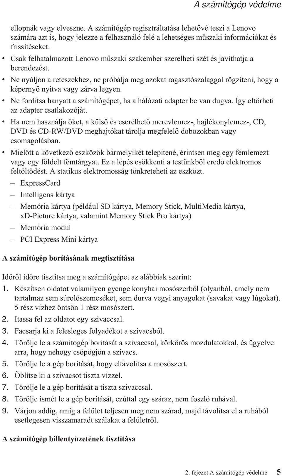 v Ne nyúljon a reteszekhez, ne próbálja meg azokat ragasztószalaggal rögzíteni, hogy a képernyő nyitva vagy zárva legyen. v Ne fordítsa hanyatt a számítógépet, ha a hálózati adapter be van dugva.